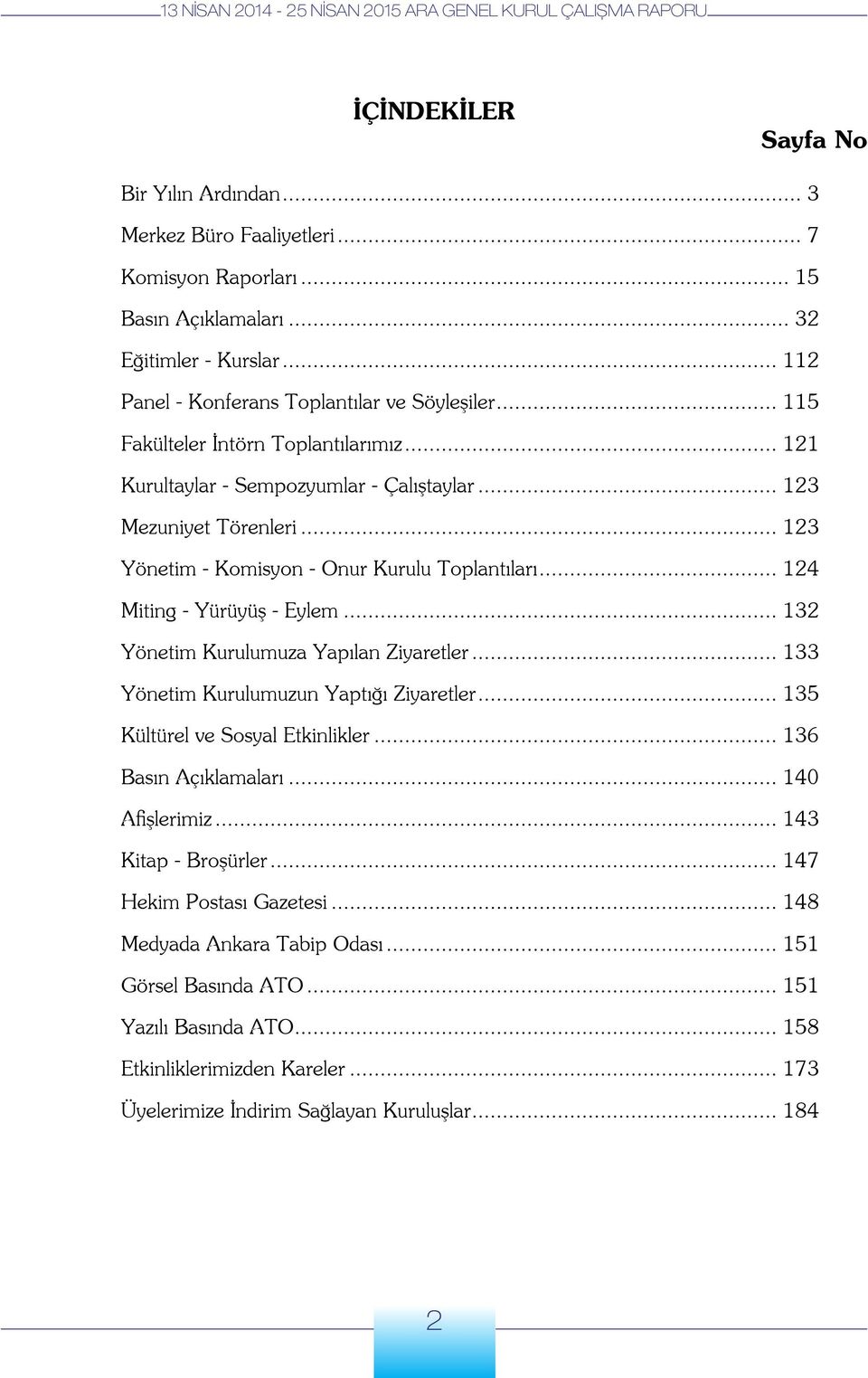 .. 132 Yönetim Kurulumuza Yapılan Ziyaretler... 133 Yönetim Kurulumuzun Yaptığı Ziyaretler... 135 Kültürel ve Sosyal Etkinlikler... 136 Basın Açıklamaları... 140 Afişlerimiz... 143 Kitap - Broşürler.