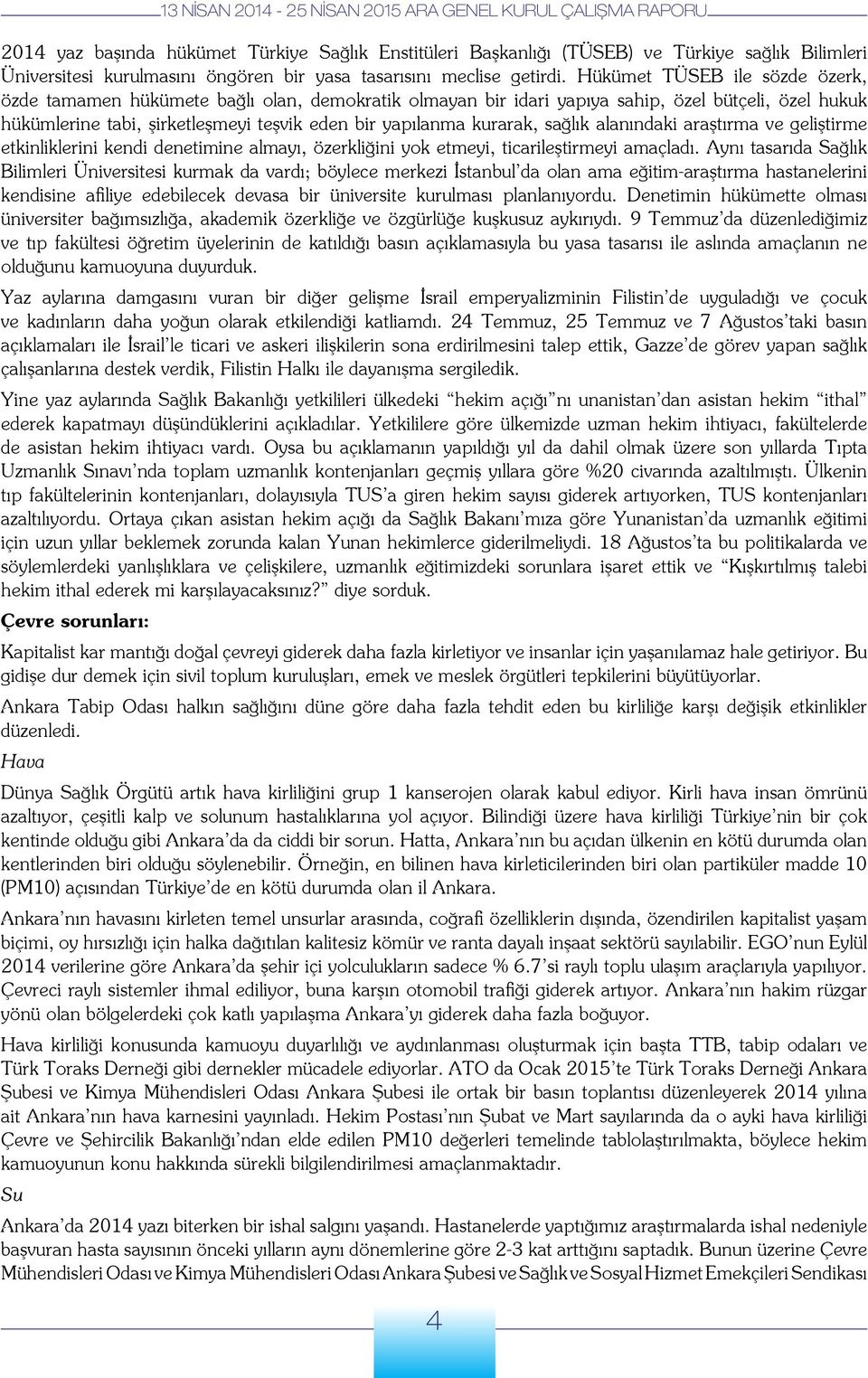 sağlık alanındaki araştırma ve geliştirme etkinliklerini kendi denetimine almayı, özerkliğini yok etmeyi, ticarileştirmeyi amaçladı.