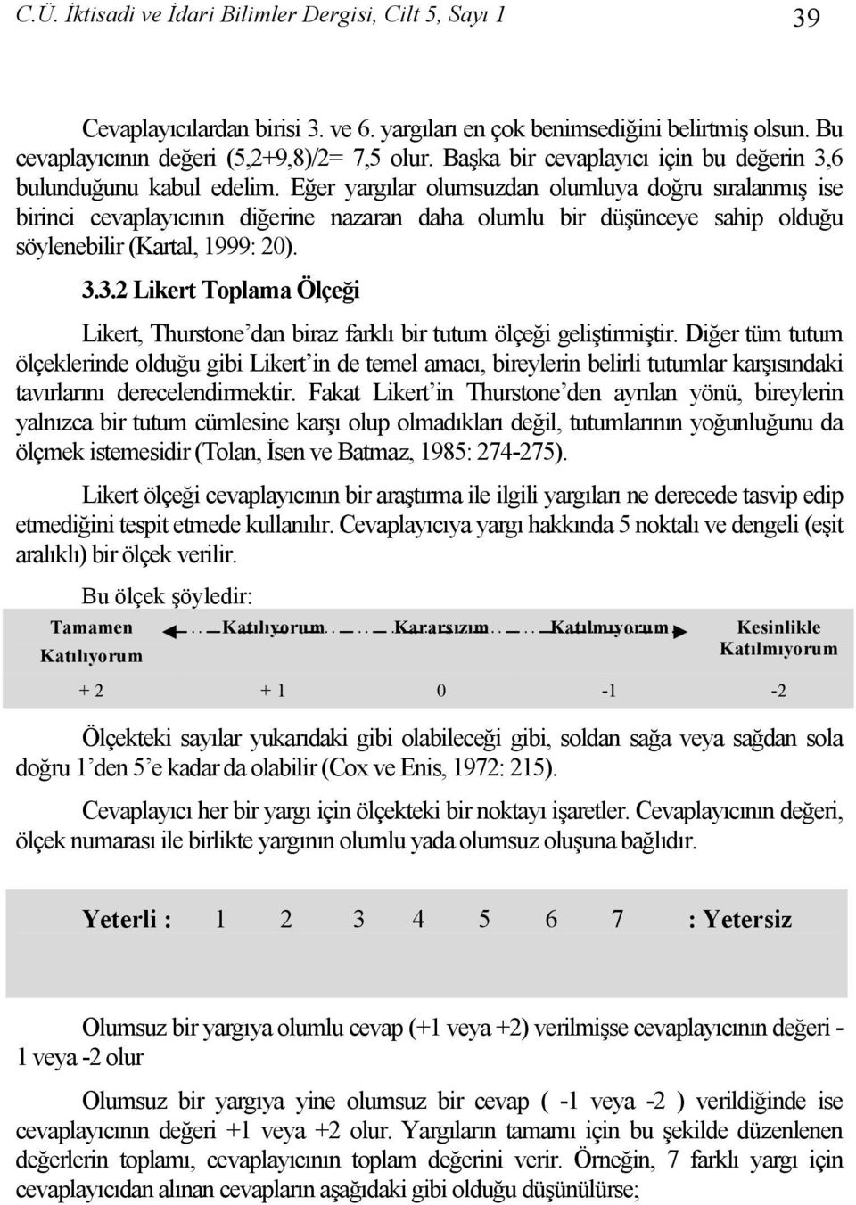 Eğer yargılar olumsuzdan olumluya doğru sıralanmış ise birinci cevaplayıcının diğerine nazaran daha olumlu bir düşünceye sahip olduğu söylenebilir (Kartal, 1999: 20). 3.