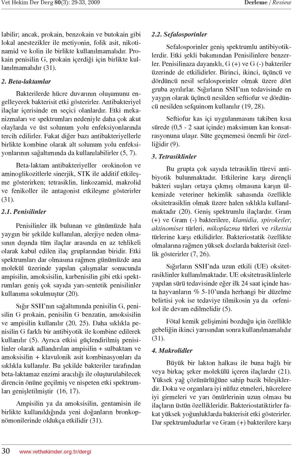 Antibakteriyel ilaçlar içerisinde en seçici olanlardır. Etki mekanizmaları ve spektrumları nedeniyle daha çok akut olaylarda ve üst solunum yolu enfeksiyonlarında tercih edilirler.