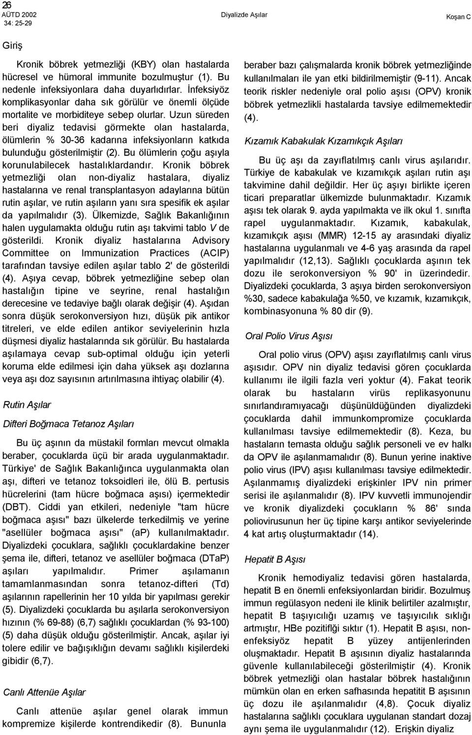 Uzun süreden beri diyaliz tedavisi görmekte olan hastalarda, ölümlerin % 30-36 kadarına infeksiyonların katkıda bulunduğu gösterilmiştir (2).