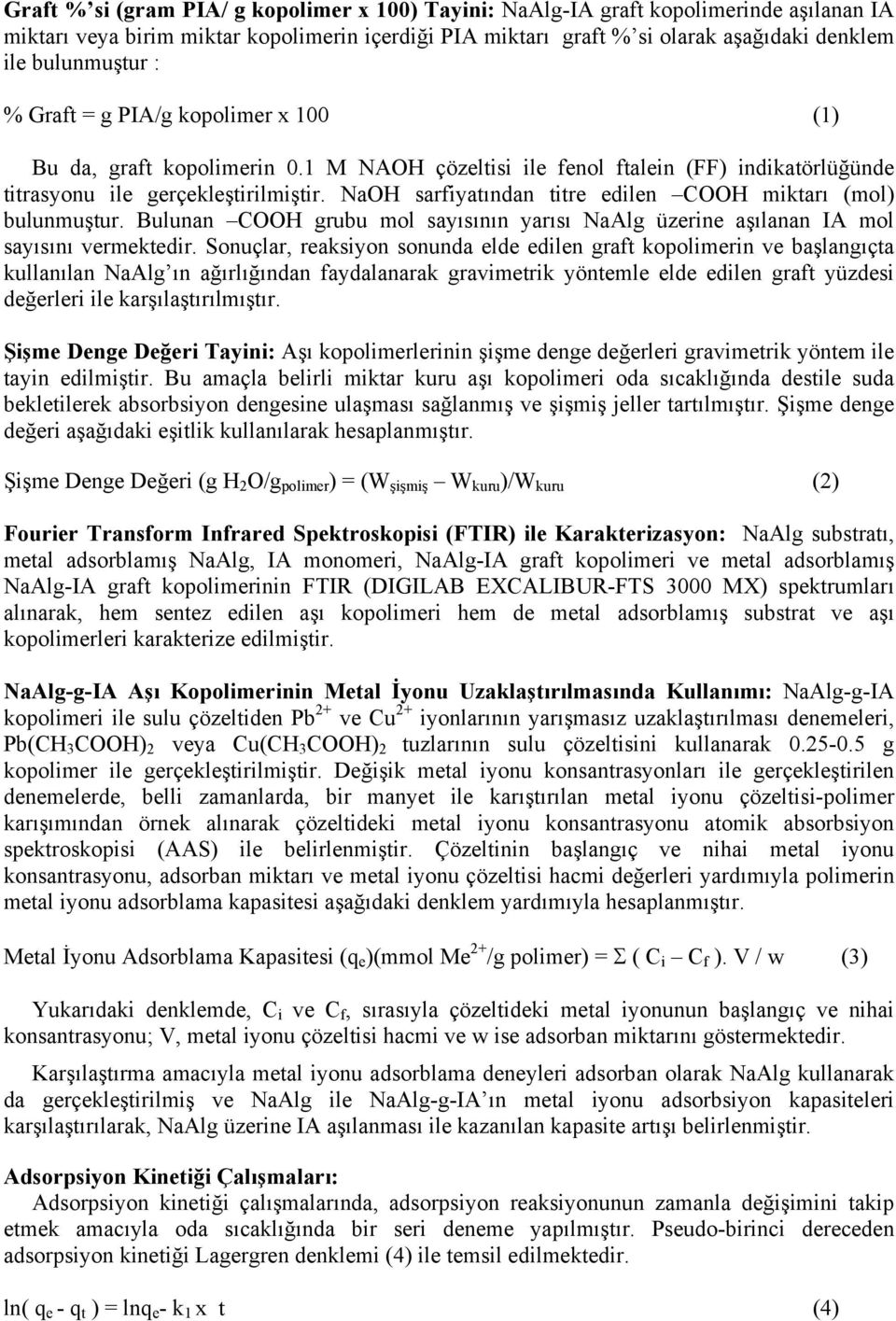 NaOH sarfiyatından titre edilen COOH miktarı (mol) bulunmuştur. Bulunan COOH grubu mol sayısının yarısı NaAlg üzerine aşılanan IA mol sayısını vermektedir.