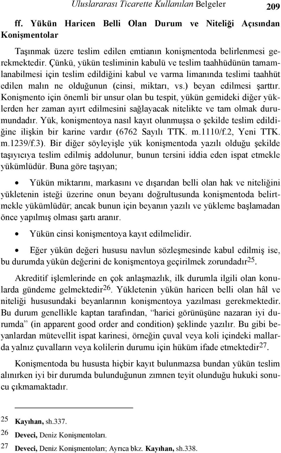 ) beyan edilmesi şarttır. Konişmento için önemli bir unsur olan bu tespit, yükün gemideki diğer yüklerden her zaman ayırt edilmesini sağlayacak nitelikte ve tam olmak durumundadır.