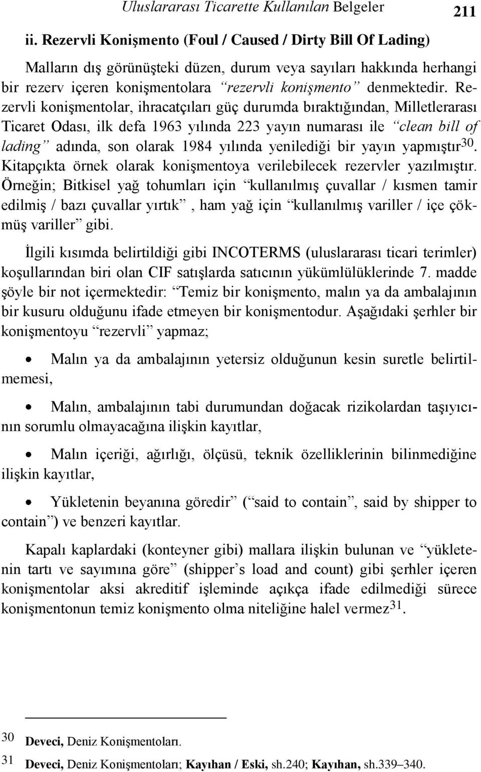 Rezervli konişmentolar, ihracatçıları güç durumda bıraktığından, Milletlerarası Ticaret Odası, ilk defa 1963 yılında 223 yayın numarası ile clean bill of lading adında, son olarak 1984 yılında