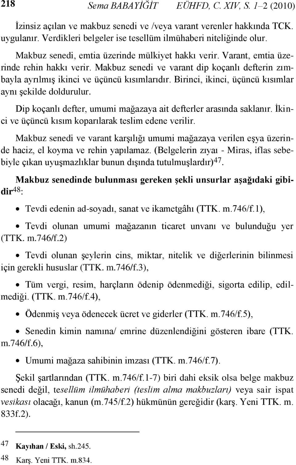 Birinci, ikinci, üçüncü kısımlar aynı şekilde doldurulur. Dip koçanlı defter, umumi mağazaya ait defterler arasında saklanır. İkinci ve üçüncü kısım koparılarak teslim edene verilir.