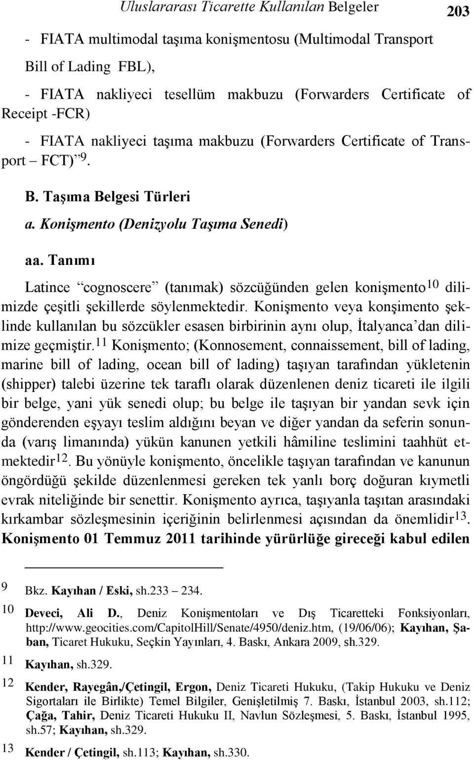 Tanımı Latince cognoscere (tanımak) sözcüğünden gelen konişmento 10 dilimizde çeşitli şekillerde söylenmektedir.