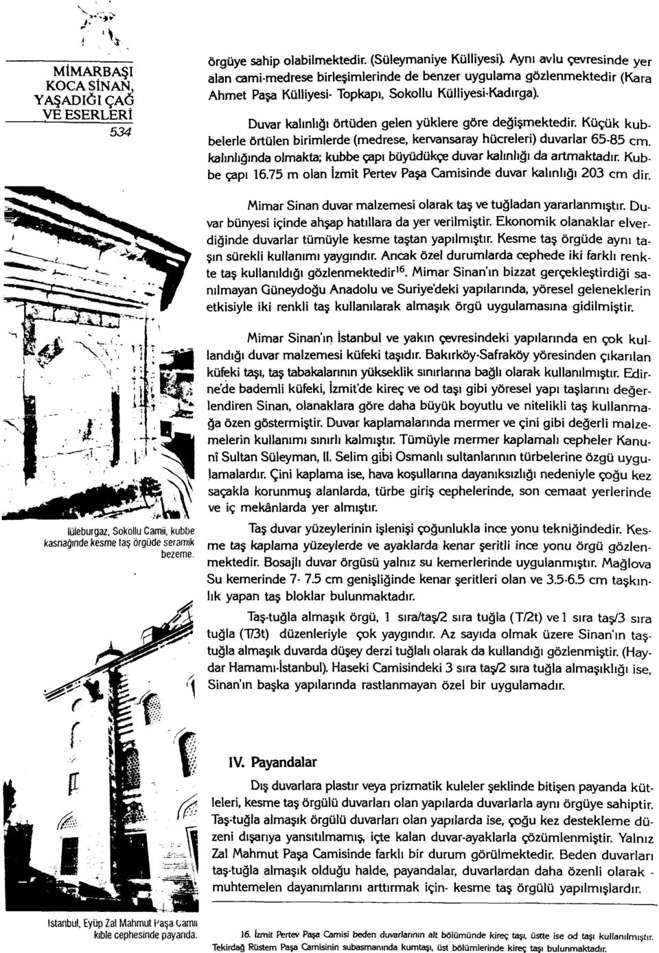 Duvar kalınlığı örtüden gelen yüklere göre değişmektedir. Küçük kubbelerle örtülen birimlerde (medrese, kervansaray hücreleri) duvarlar 65-85 cm.