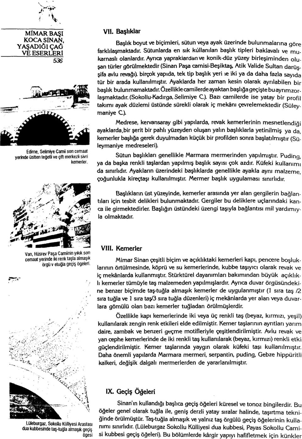 Aynca yapraklardan ve konik-düz yüzey birleşiminden oluşan türler görülmektedir (Sinan Paşa camisi-beşiktaş, Atik Valide Sultan darüşşife avlu revağı).