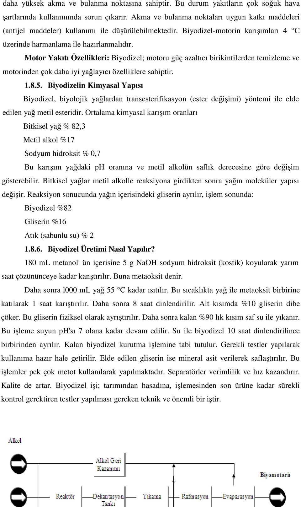 Motor Yakıtı Özellikleri: Biyodizel; motoru güç azaltıcı birikintilerden temizleme ve motorinden çok daha iyi yağlayıcı özelliklere sahiptir. 1.8.5.