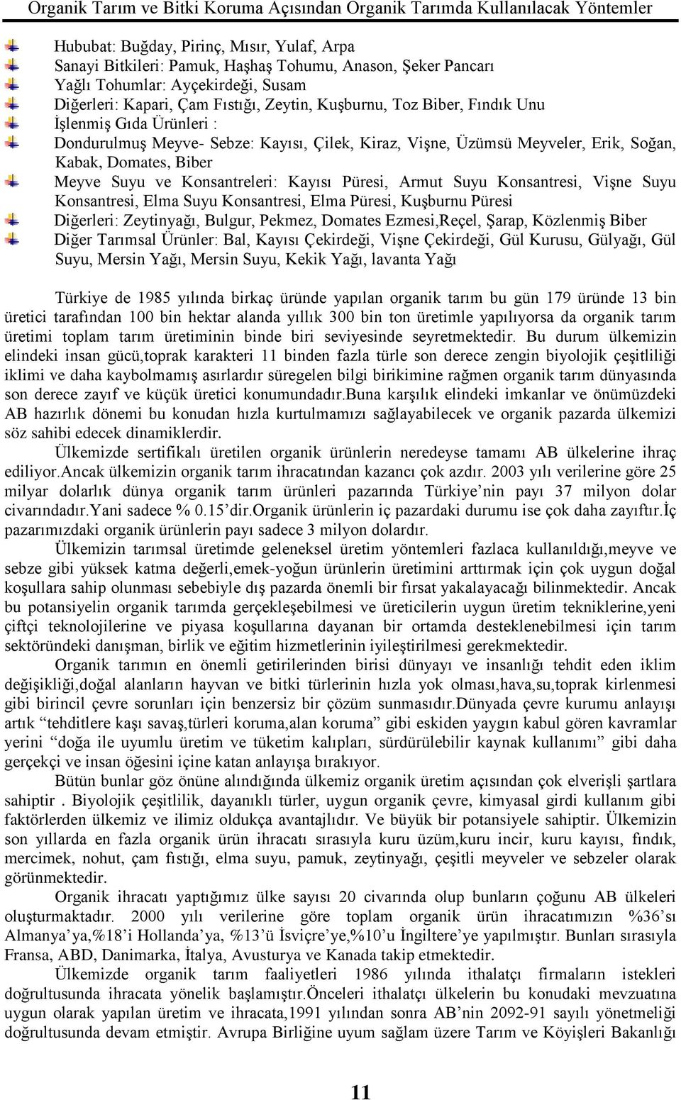 Suyu Konsantresi, Vişne Suyu Konsantresi, Elma Suyu Konsantresi, Elma Püresi, Kuşburnu Püresi Diğerleri: Zeytinyağı, Bulgur, Pekmez, Domates Ezmesi,Reçel, Şarap, Közlenmiş Biber Diğer Tarımsal