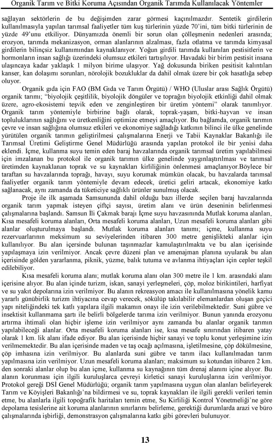 Dünyamızda önemli bir sorun olan çölleşmenin nedenleri arasında; erozyon, tarımda mekanizasyon, orman alanlarının alzalması, fazla otlatma ve tarımda kimyasal girdilerin bilinçsiz kullanımından