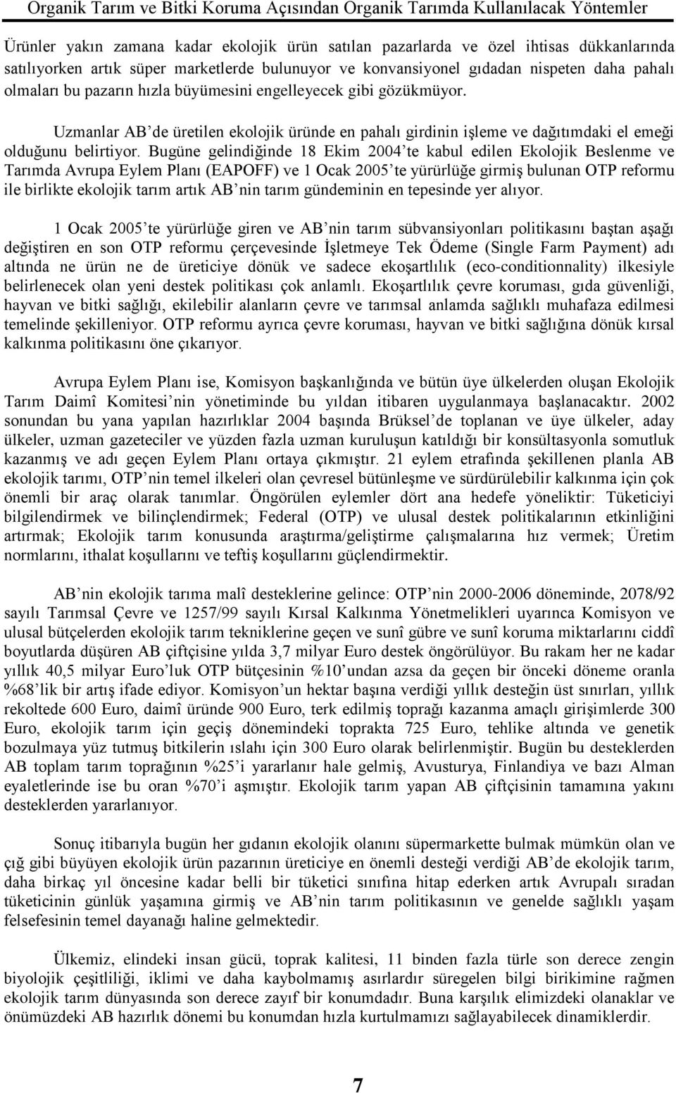 Bugüne gelindiğinde 18 Ekim 2004 te kabul edilen Ekolojik Beslenme ve Tarımda Avrupa Eylem Planı (EAPOFF) ve 1 Ocak 2005 te yürürlüğe girmiş bulunan OTP reformu ile birlikte ekolojik tarım artık AB