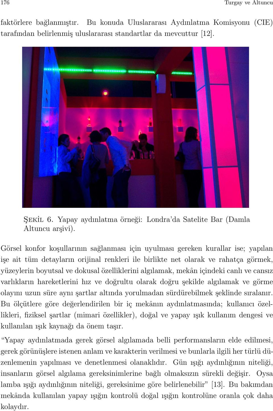 Go rsel konfor kos ullarının sag lanması ic in uyulması gereken kurallar ise; yapılan is e ait tu m detayların orijinal renkleri ile birlikte net olarak ve rahatc a go rmek, yu zeylerin boyutsal ve