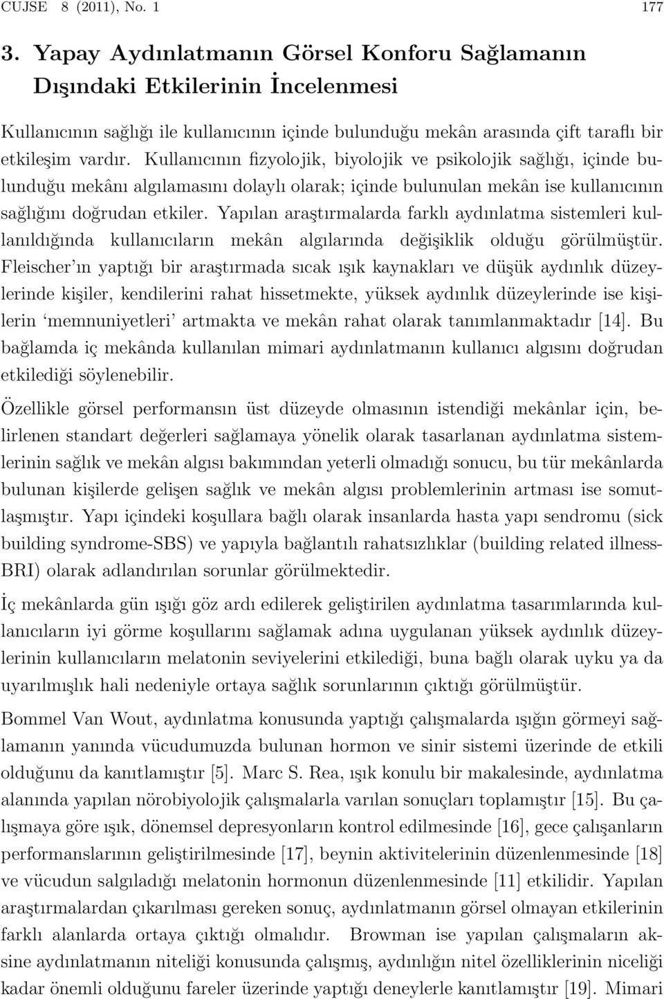 Kullanıcının fizyolojik, biyolojik ve psikolojik sağlığı, içinde bulunduğu mekânı algılamasını dolaylı olarak; içinde bulunulan mekân ise kullanıcının sağlığını doğrudan etkiler.