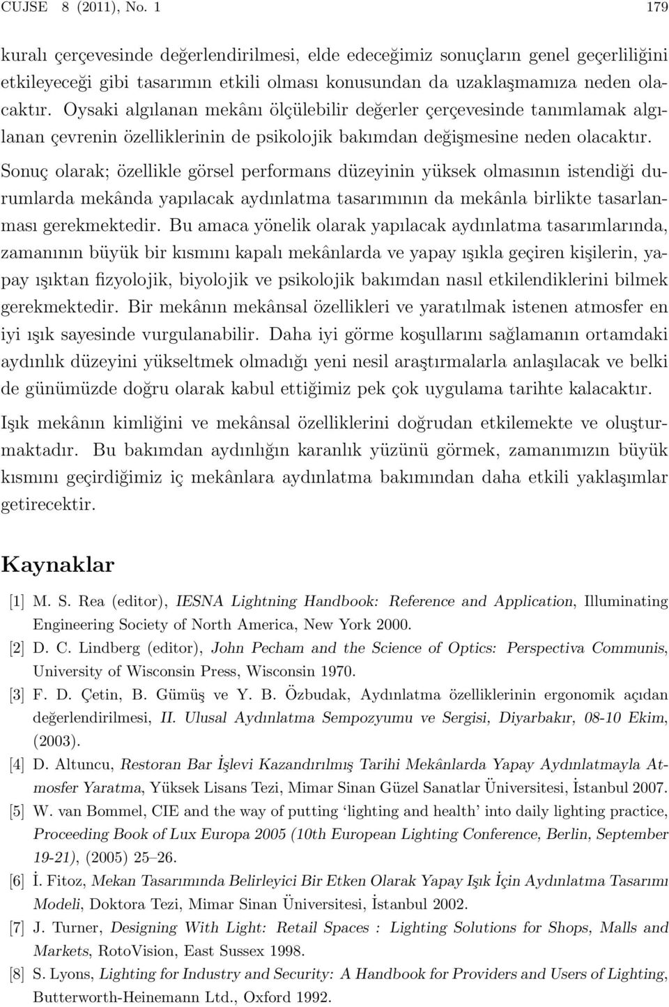 Sonuç olarak; özellikle görsel performans düzeyinin yüksek olmasının istendiği durumlarda mekânda yapılacak aydınlatma tasarımının da mekânla birlikte tasarlanması gerekmektedir.