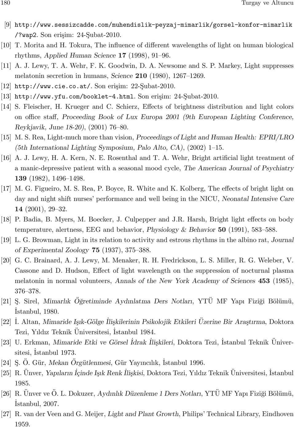 Markey, Light suppresses melatonin secretion in humans, Science 210 (1980), 1267 1269. [12] http://www.cie.co.at/. Son erişim: 22-Şubat-2010. [13] http://www.yfu.com/booklet-4.html.