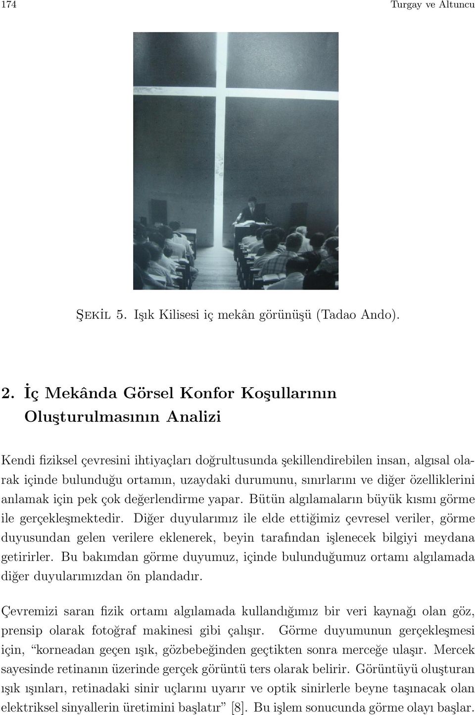 sınırlarını ve diğer özelliklerini anlamak için pek çok değerlendirme yapar. Bütün algılamaların büyük kısmı görme ile gerçekleşmektedir.