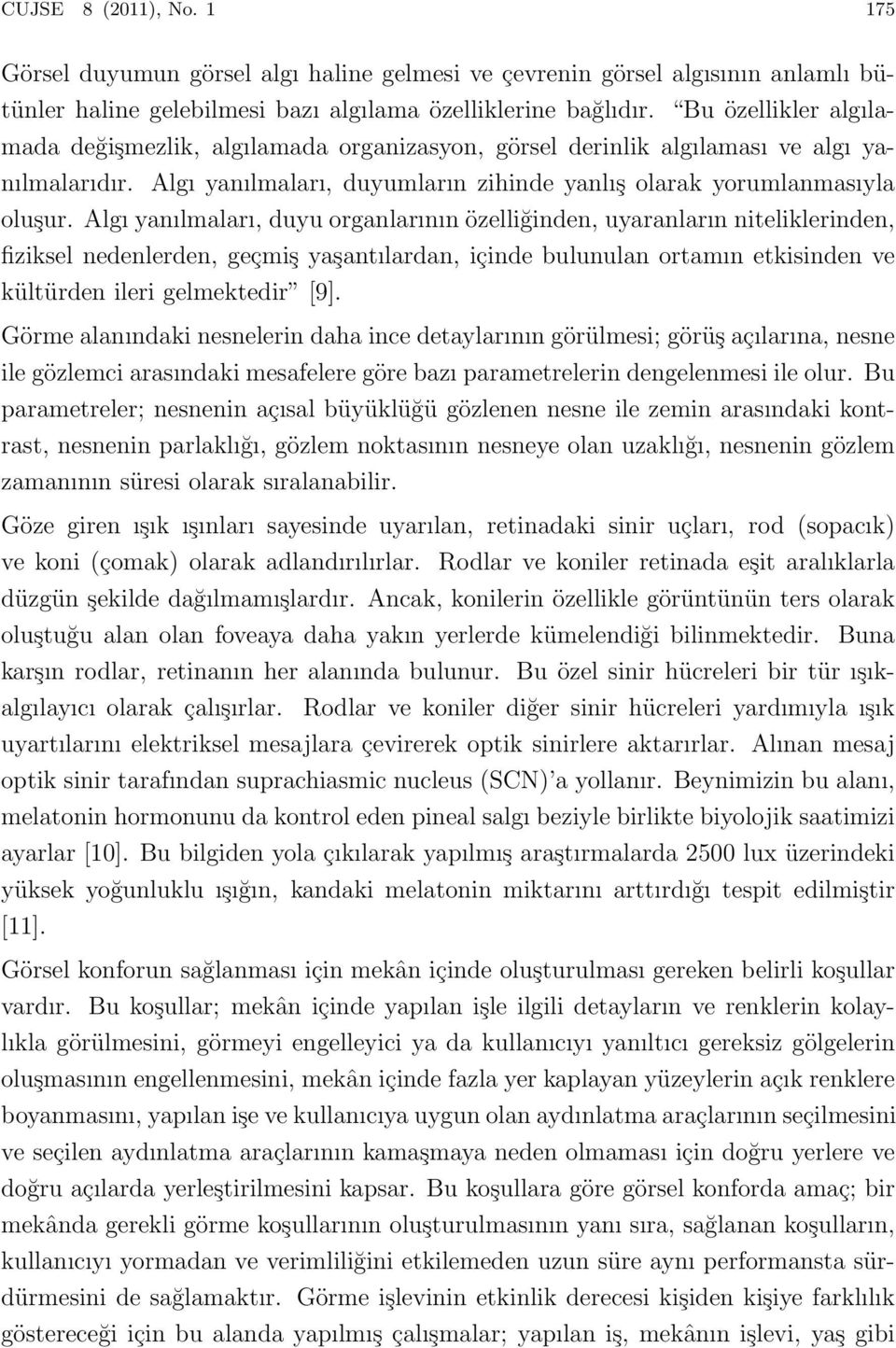 Algı yanılmaları, duyu organlarının özelliğinden, uyaranların niteliklerinden, fiziksel nedenlerden, geçmiş yaşantılardan, içinde bulunulan ortamın etkisinden ve kültürden ileri gelmektedir [9].