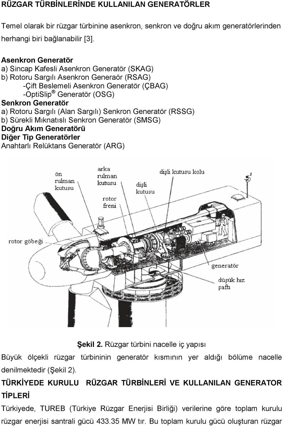 Rotoru Sargılı (Alan Sargılı) Senkron Generatör (RSSG) b) Sürekli Mıknatıslı Senkron Generatör (SMSG) Doğru Akım Generatörü Diğer Tip Generatörler Anahtarlı Relüktans Generatör (ARG) Şekil 2.