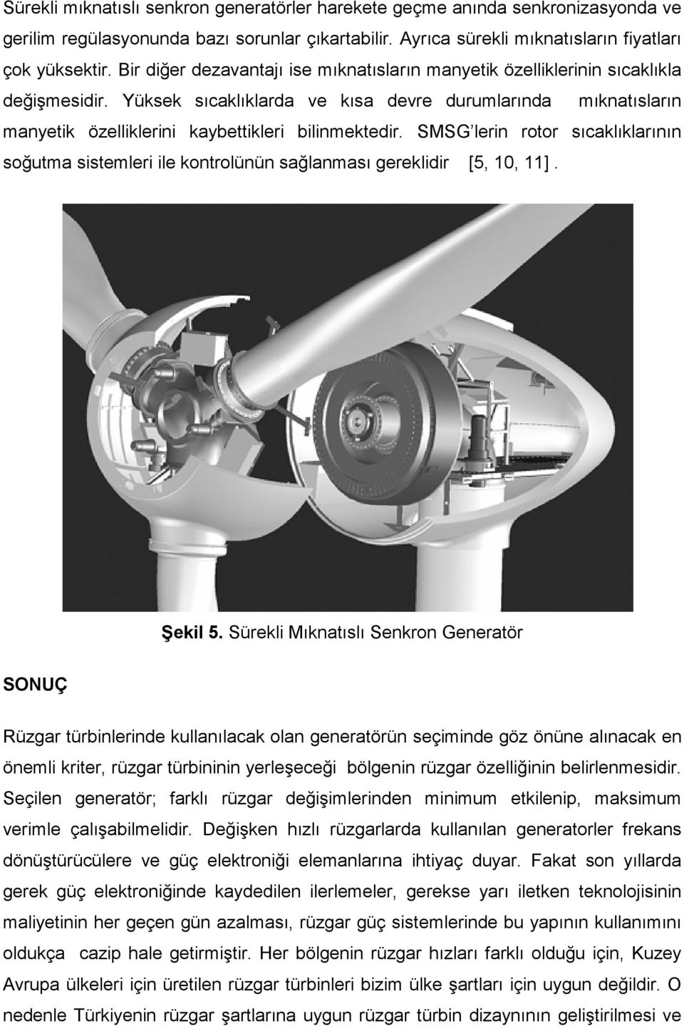 Yüksek sıcaklıklarda ve kısa devre durumlarında mıknatısların manyetik özelliklerini kaybettikleri bilinmektedir.