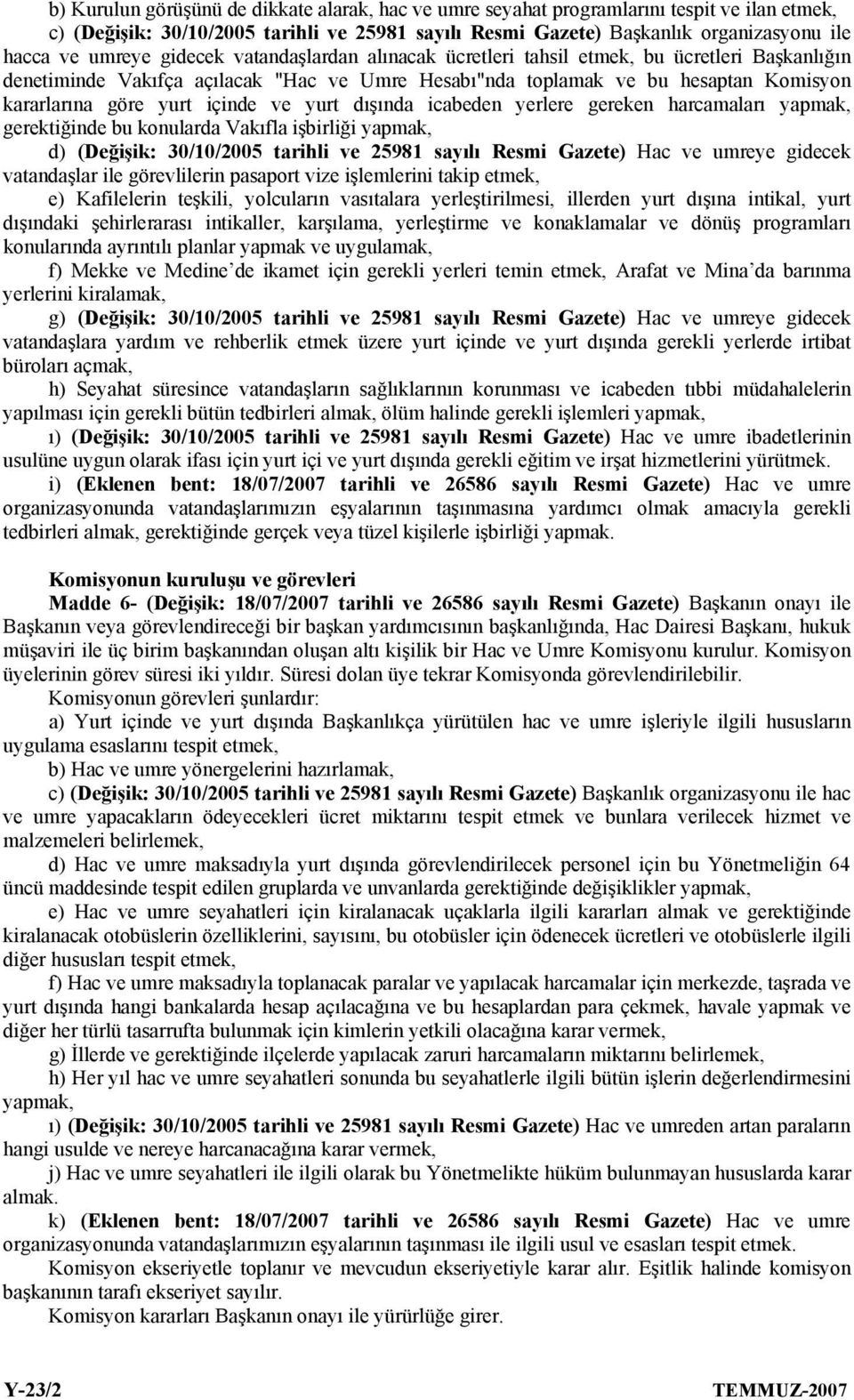 içinde ve yurt dışında icabeden yerlere gereken harcamaları yapmak, gerektiğinde bu konularda Vakıfla işbirliği yapmak, d) (Değişik: 30/10/2005 tarihli ve 25981 sayılı Resmi Gazete) Hac ve umreye