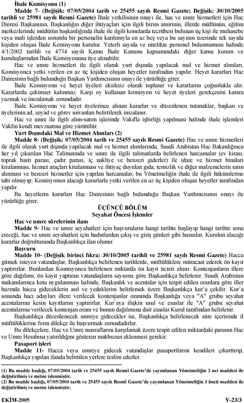 kişi ile muhasebe veya mali işlerden sorumlu bir personelin katılımıyla en az beş veya bu sayının üzerinde tek sayıda kişiden oluşan İhale Komisyonu kurulur.