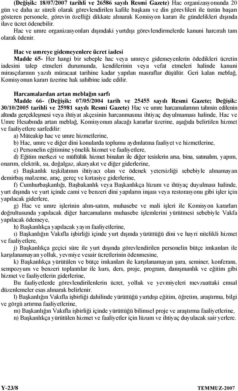 Hac ve umreye gidemeyenlere ücret iadesi Madde 65- Her hangi bir sebeple hac veya umreye gidemeyenlerin ödedikleri ücretin iadesini talep etmeleri durumunda, kendilerinin veya vefat etmeleri halinde