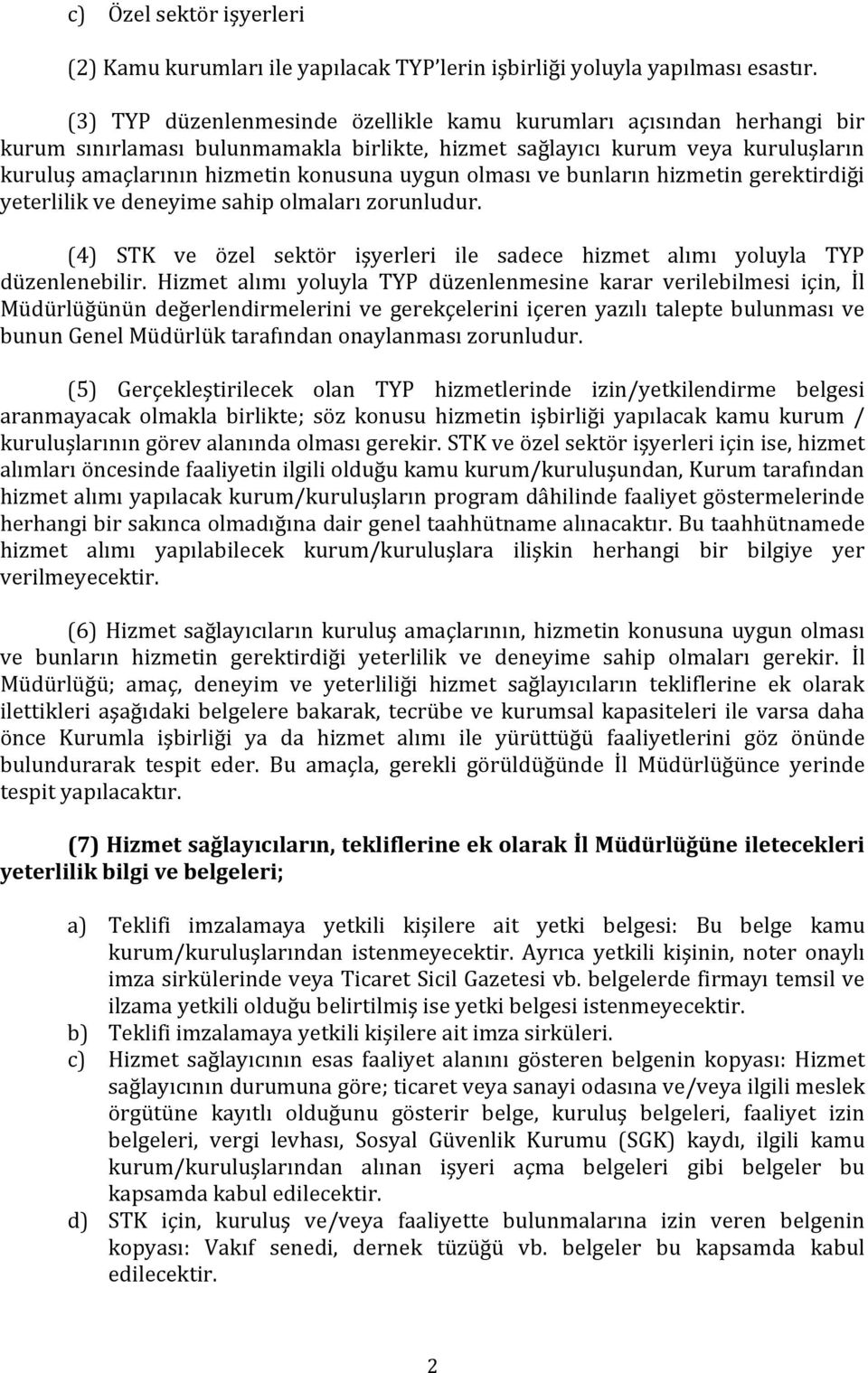 olması ve bunların hizmetin gerektirdiği yeterlilik ve deneyime sahip olmaları zorunludur. (4) STK ve özel sektör işyerleri ile sadece hizmet alımı yoluyla TYP düzenlenebilir.