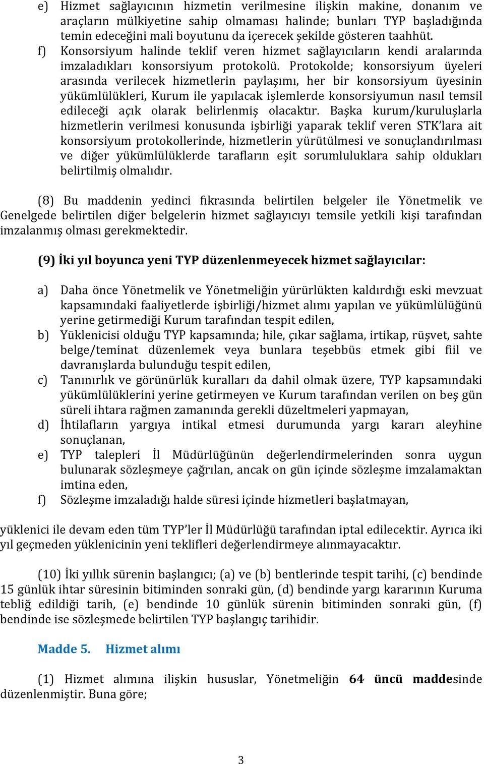 Protokolde; konsorsiyum üyeleri arasında verilecek hizmetlerin paylaşımı, her bir konsorsiyum üyesinin yükümlülükleri, Kurum ile yapılacak işlemlerde konsorsiyumun nasıl temsil edileceği açık olarak