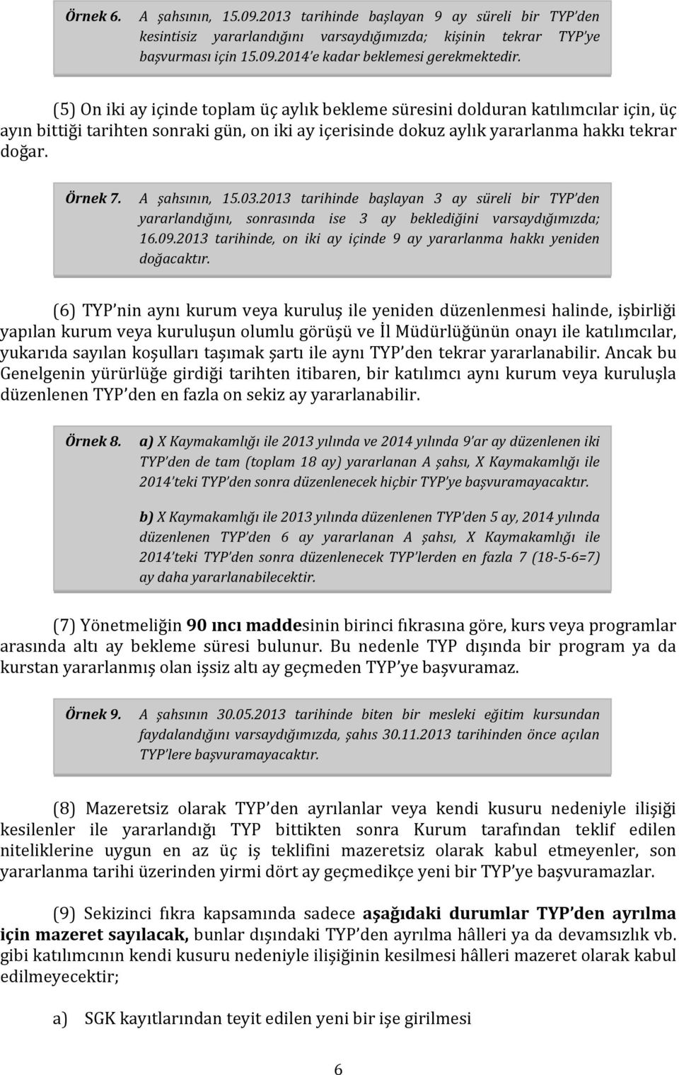 A şahsının, 15.03.2013 tarihinde başlayan 3 ay süreli bir TYP den yararlandığını, sonrasında ise 3 ay beklediğini varsaydığımızda; 16.09.