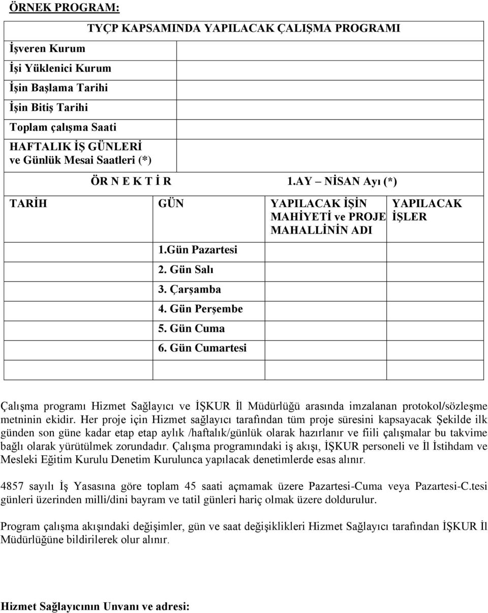 Gün Cuma 6. Gün Cumartesi YAPILACAK İŞLER 1. Hafta Çalışma programı Hizmet Sağlayıcı ve İŞKUR İl Müdürlüğü arasında imzalanan protokol/sözleşme metninin 1. Hafta ekidir.