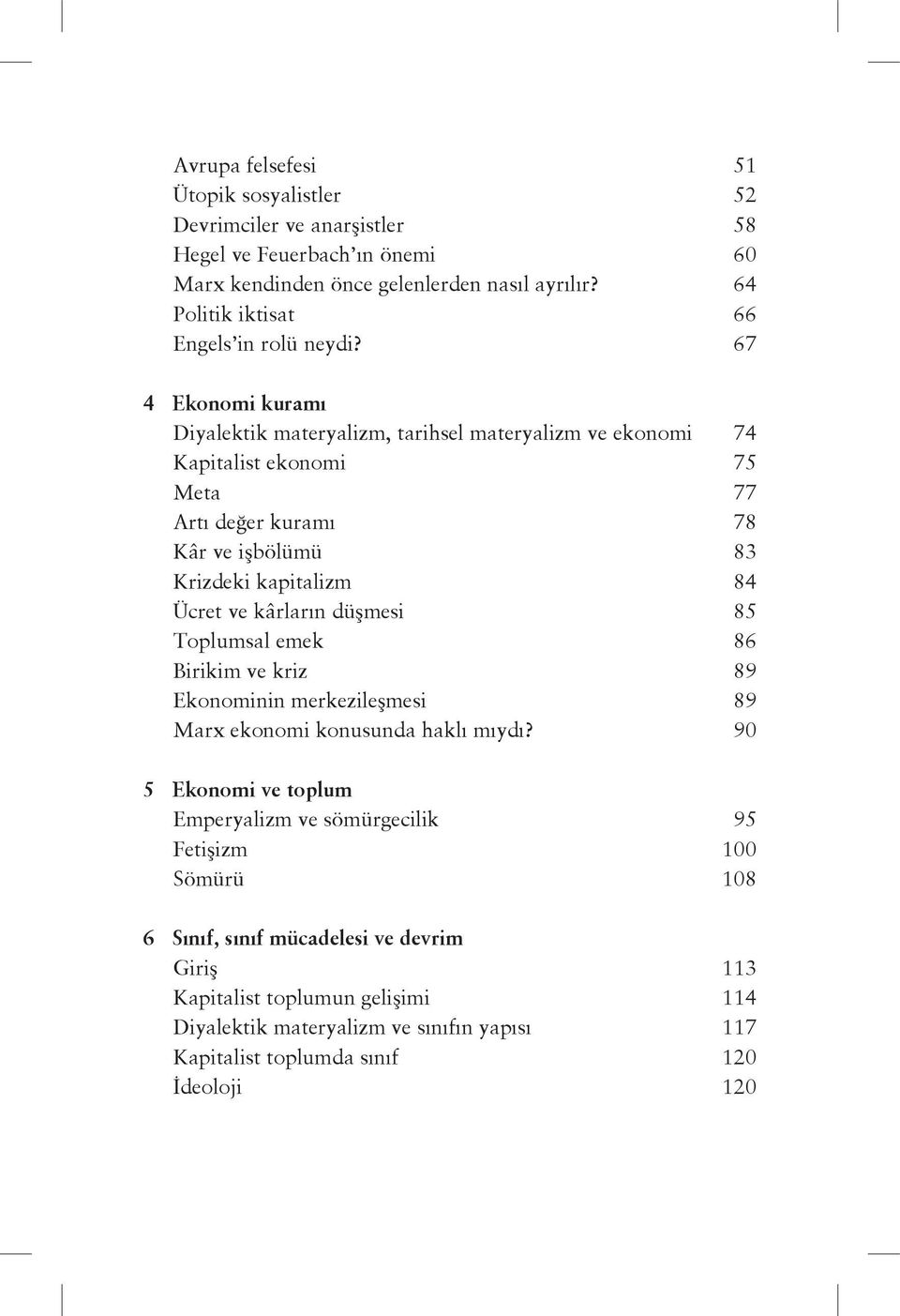 67 4 Ekonomi kuramı Diyalektik materyalizm, tarihsel materyalizm ve ekonomi 74 Kapitalist ekonomi 75 Meta 77 Artı değer kuramı 78 Kâr ve işbölümü 83 Krizdeki kapitalizm 84 Ücret ve