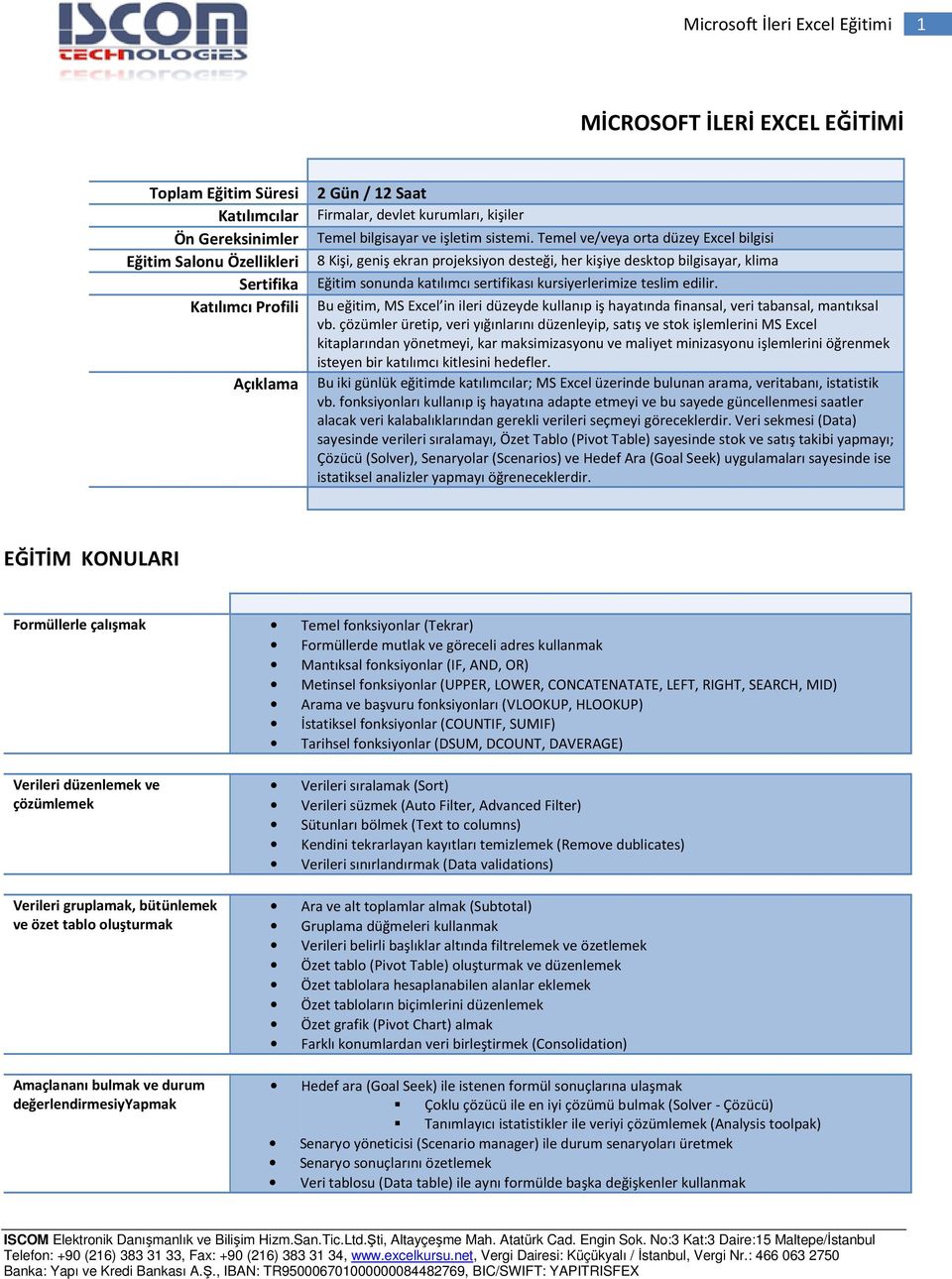 Temel ve/veya orta düzey Excel bilgisi 8 Kişi, geniş ekran projeksiyon desteği, her kişiye desktop bilgisayar, klima Eğitim sonunda katılımcı sertifikası kursiyerlerimize teslim edilir.