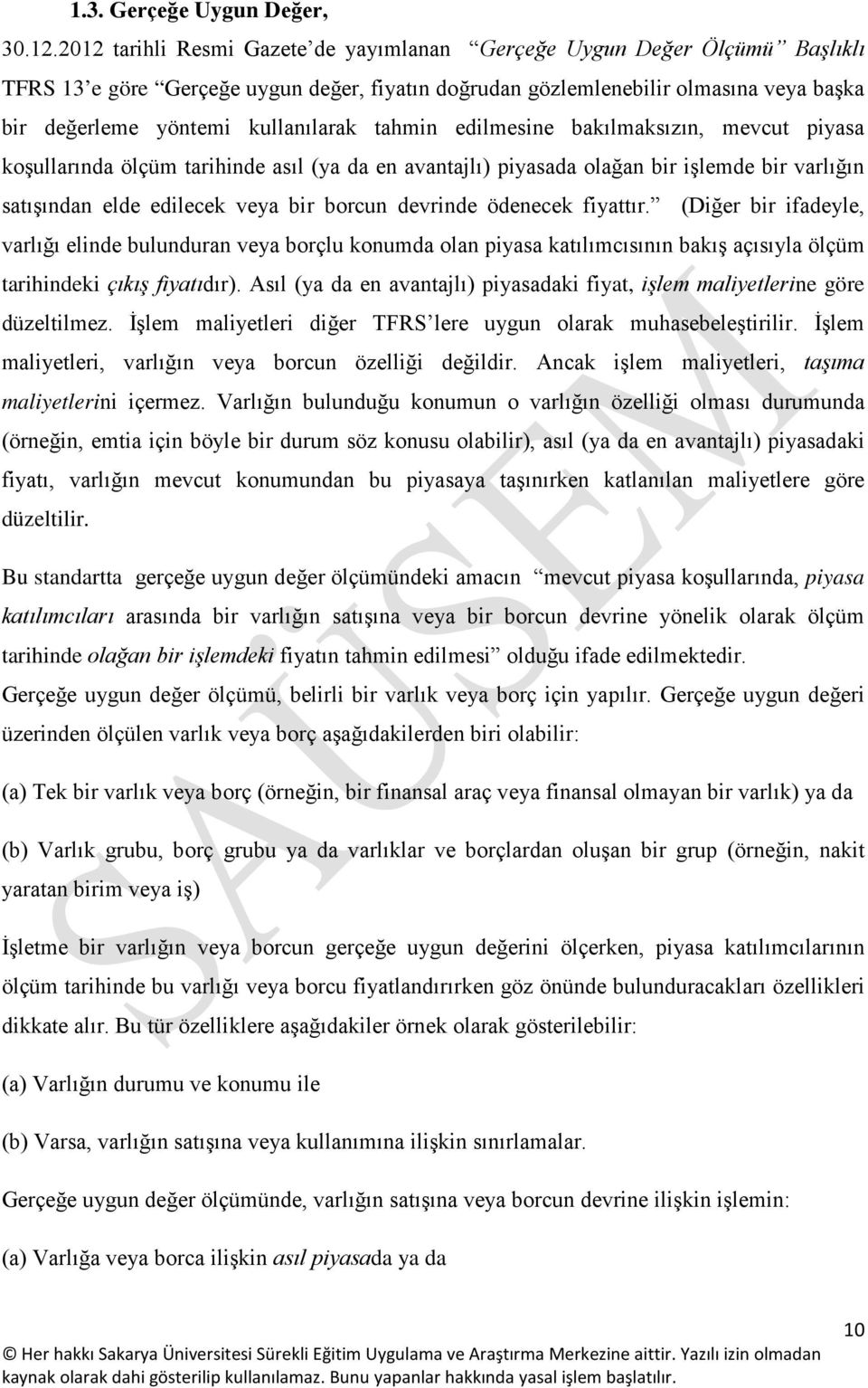 tahmin edilmesine bakılmaksızın, mevcut piyasa koşullarında ölçüm tarihinde asıl (ya da en avantajlı) piyasada olağan bir işlemde bir varlığın satışından elde edilecek veya bir borcun devrinde