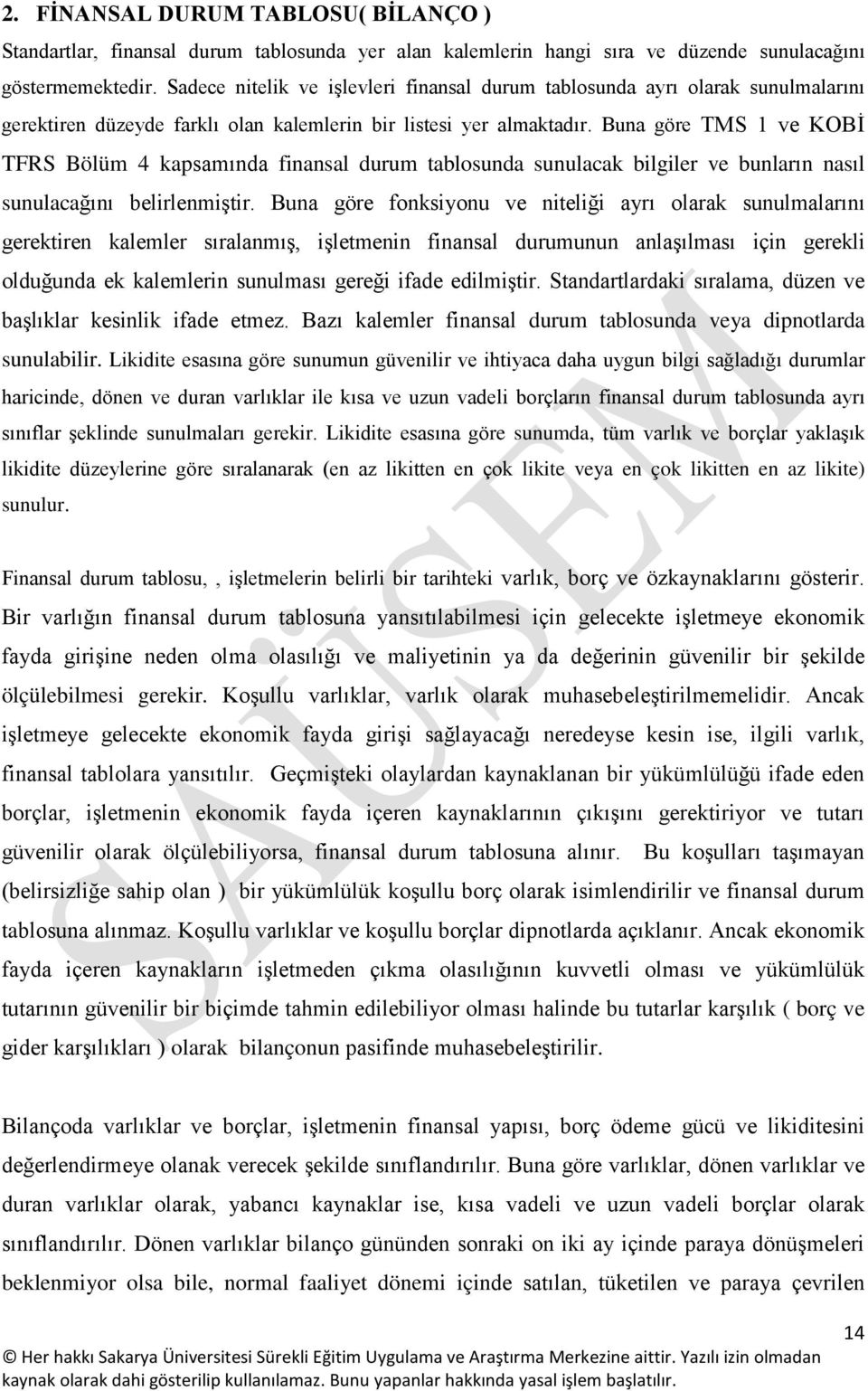 Buna göre TMS 1 ve KOBİ TFRS Bölüm 4 kapsamında finansal durum tablosunda sunulacak bilgiler ve bunların nasıl sunulacağını belirlenmiştir.