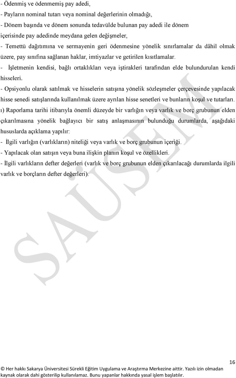 - İşletmenin kendisi, bağlı ortaklıkları veya iştirakleri tarafından elde bulundurulan kendi hisseleri.