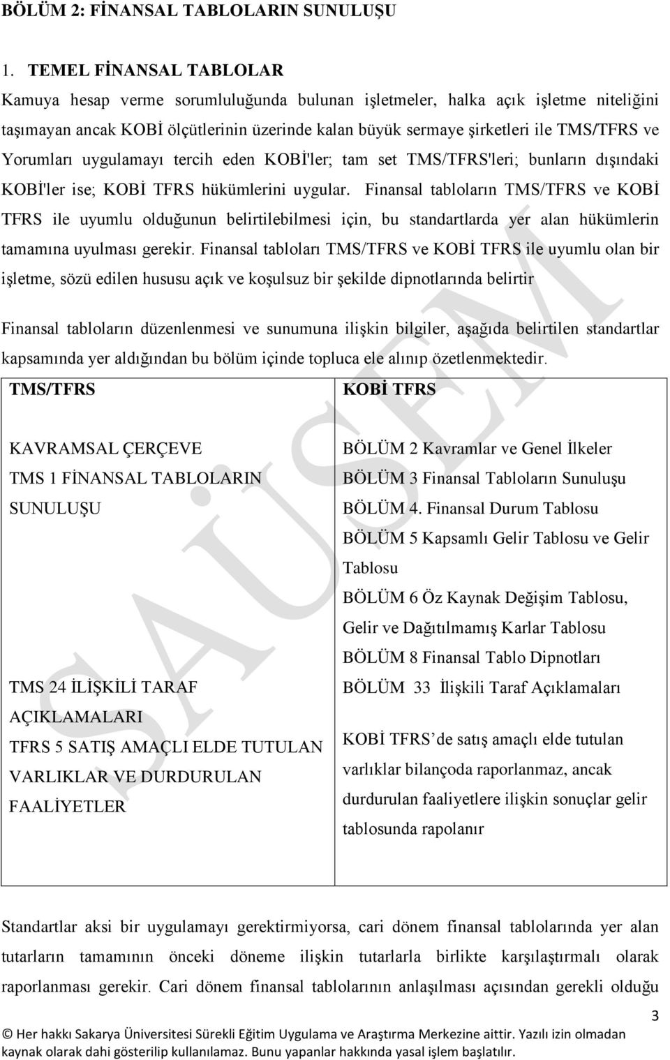 Yorumları uygulamayı tercih eden KOBİ'ler; tam set TMS/TFRS'leri; bunların dışındaki KOBİ'ler ise; KOBİ TFRS hükümlerini uygular.