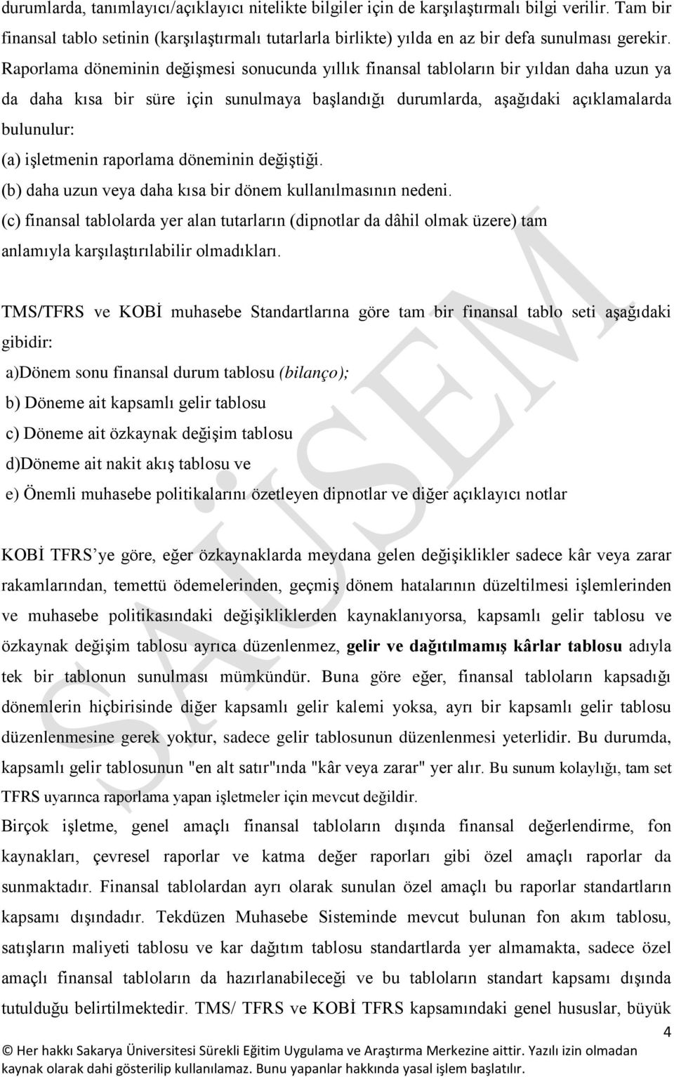 Raporlama döneminin değişmesi sonucunda yıllık finansal tabloların bir yıldan daha uzun ya da daha kısa bir süre için sunulmaya başlandığı durumlarda, aşağıdaki açıklamalarda bulunulur: (a)