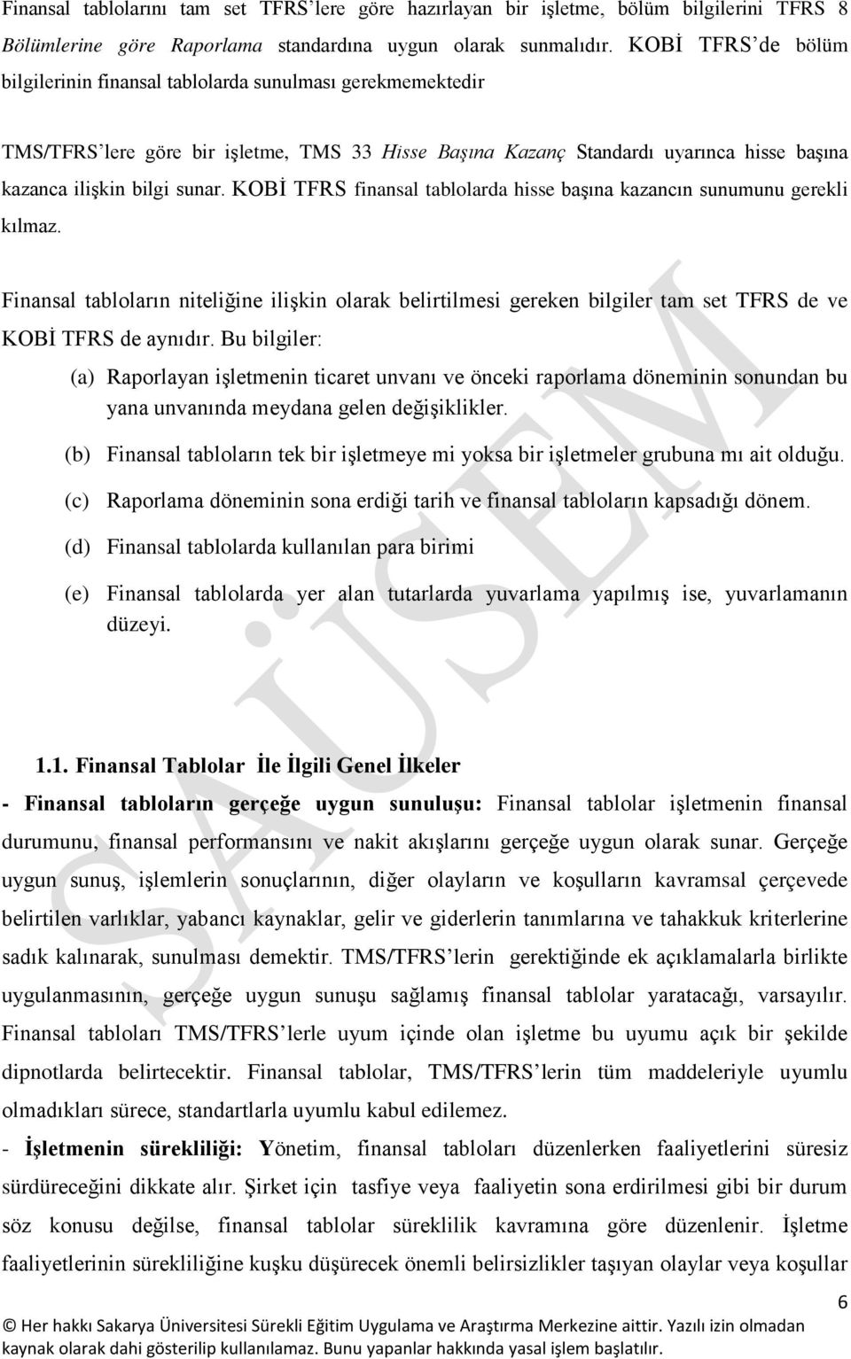 KOBİ TFRS finansal tablolarda hisse başına kazancın sunumunu gerekli kılmaz. Finansal tabloların niteliğine ilişkin olarak belirtilmesi gereken bilgiler tam set TFRS de ve KOBİ TFRS de aynıdır.