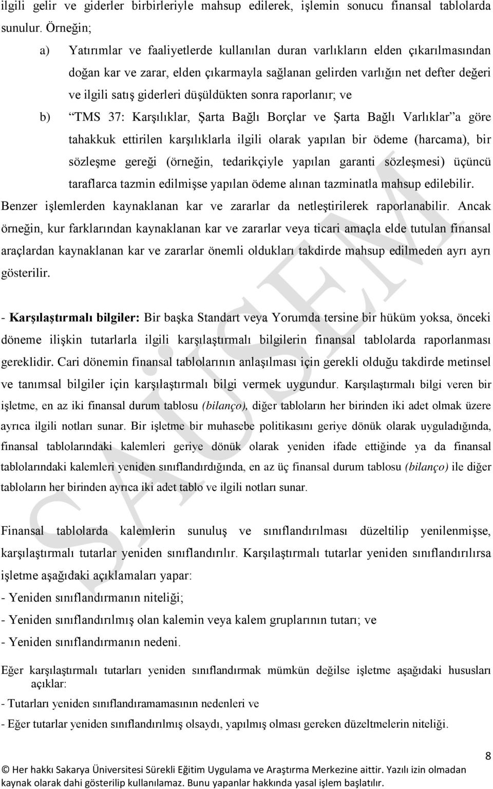 düşüldükten sonra raporlanır; ve b) TMS 37: Karşılıklar, Şarta Bağlı Borçlar ve Şarta Bağlı Varlıklar a göre tahakkuk ettirilen karşılıklarla ilgili olarak yapılan bir ödeme (harcama), bir sözleşme