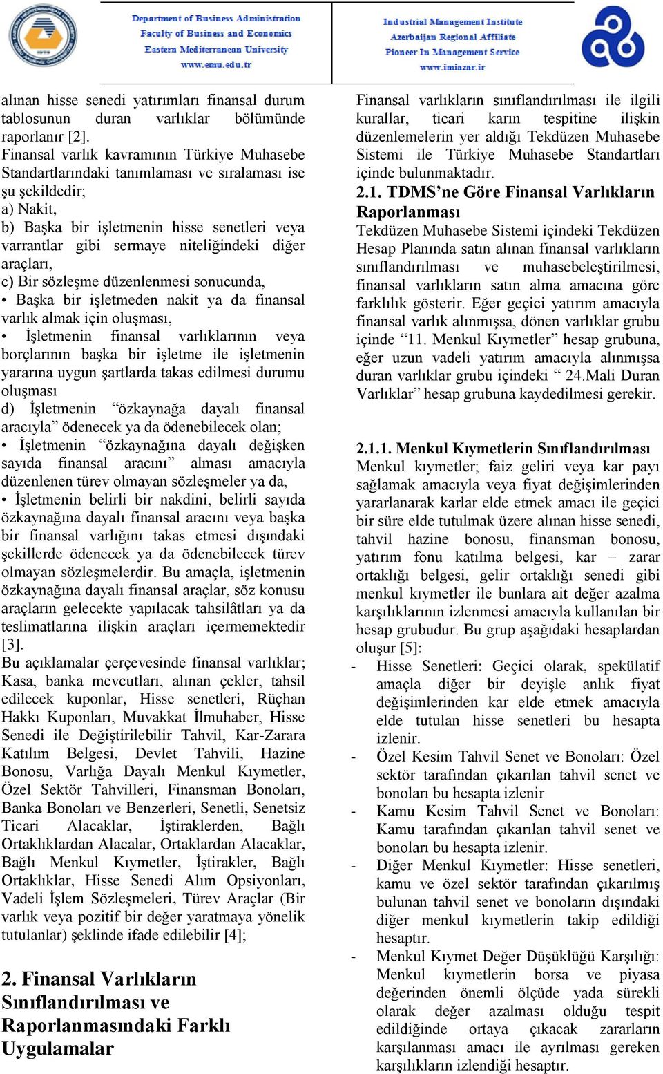 diğer araçları, c) Bir sözleģme düzenlenmesi sonucunda, BaĢka bir iģletmeden nakit ya da finansal varlık almak için oluģması, ĠĢletmenin finansal varlıklarının veya borçlarının baģka bir iģletme ile