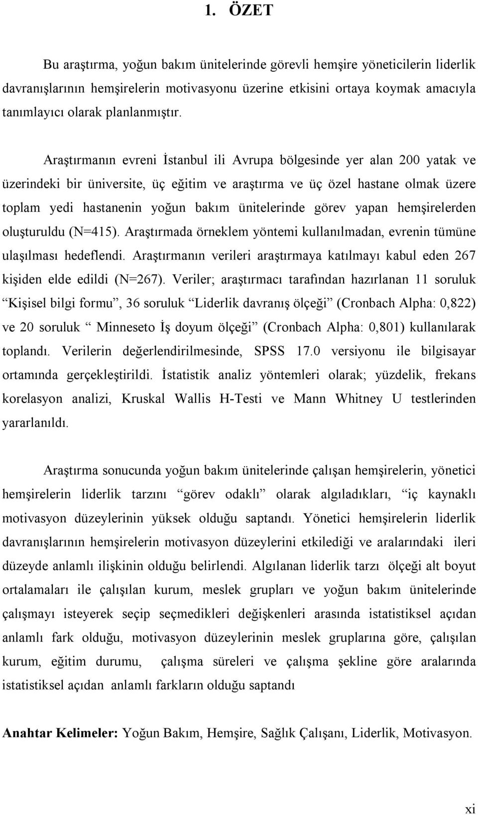 ünitelerinde görev yapan hemşirelerden oluşturuldu (N=415). Araştırmada örneklem yöntemi kullanılmadan, evrenin tümüne ulaşılması hedeflendi.