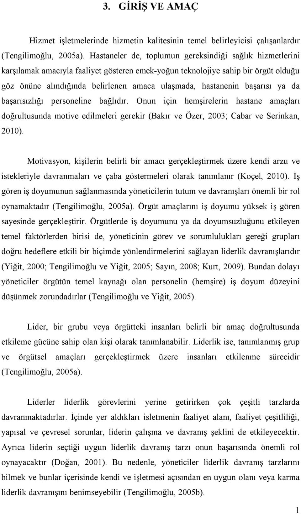 hastanenin başarısı ya da başarısızlığı personeline bağlıdır. Onun için hemşirelerin hastane amaçları doğrultusunda motive edilmeleri gerekir (Bakır ve Özer, 2003; Cabar ve Serinkan, 2010).