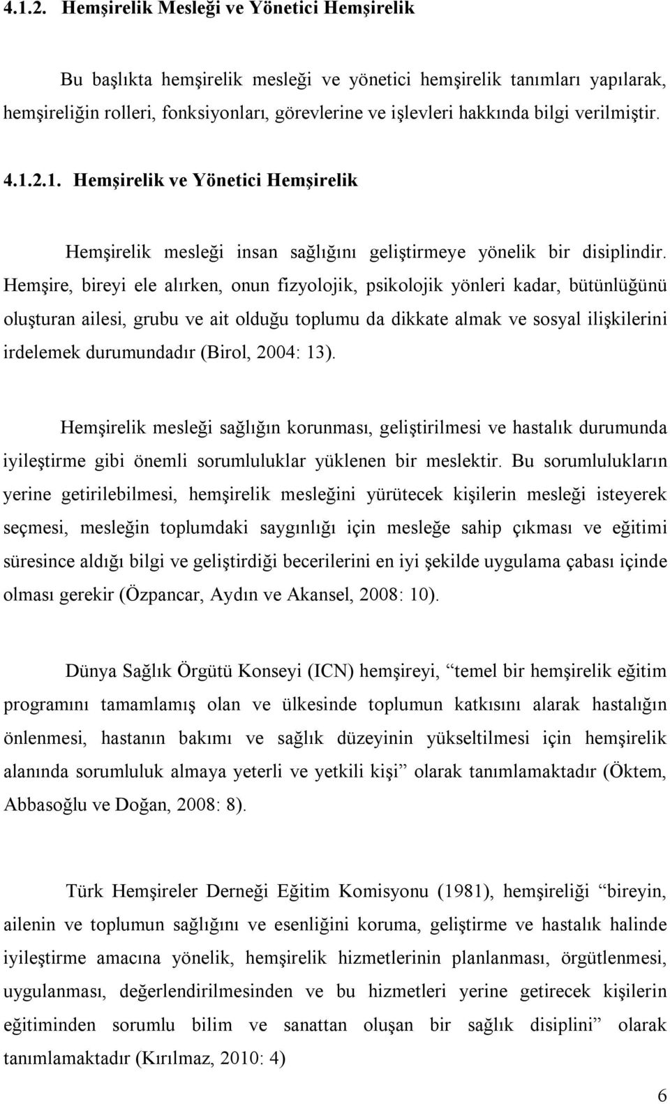 verilmiştir. 1. Hemşirelik ve Yönetici Hemşirelik Hemşirelik mesleği insan sağlığını geliştirmeye yönelik bir disiplindir.