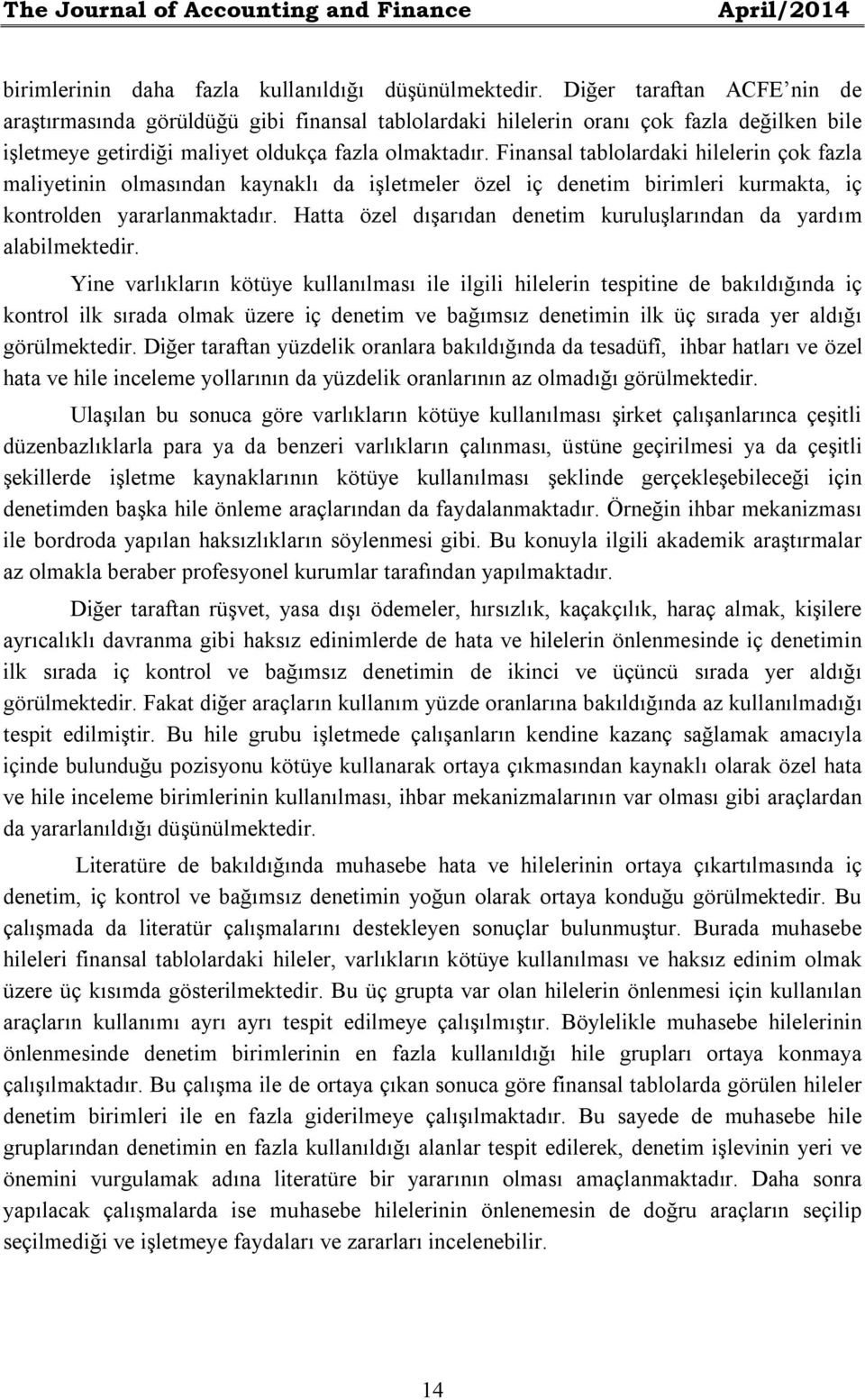 Finansal tablolardaki hilelerin çok fazla maliyetinin olmasından kaynaklı da işletmeler özel iç denetim birimleri kurmakta, iç kontrolden yararlanmaktadır.