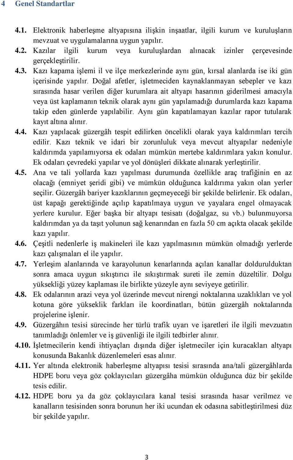 Doğal afetler, işletmeciden kaynaklanmayan sebepler ve kazı sırasında hasar verilen diğer kurumlara ait altyapı hasarının giderilmesi amacıyla veya üst kaplamanın teknik olarak aynı gün yapılamadığı