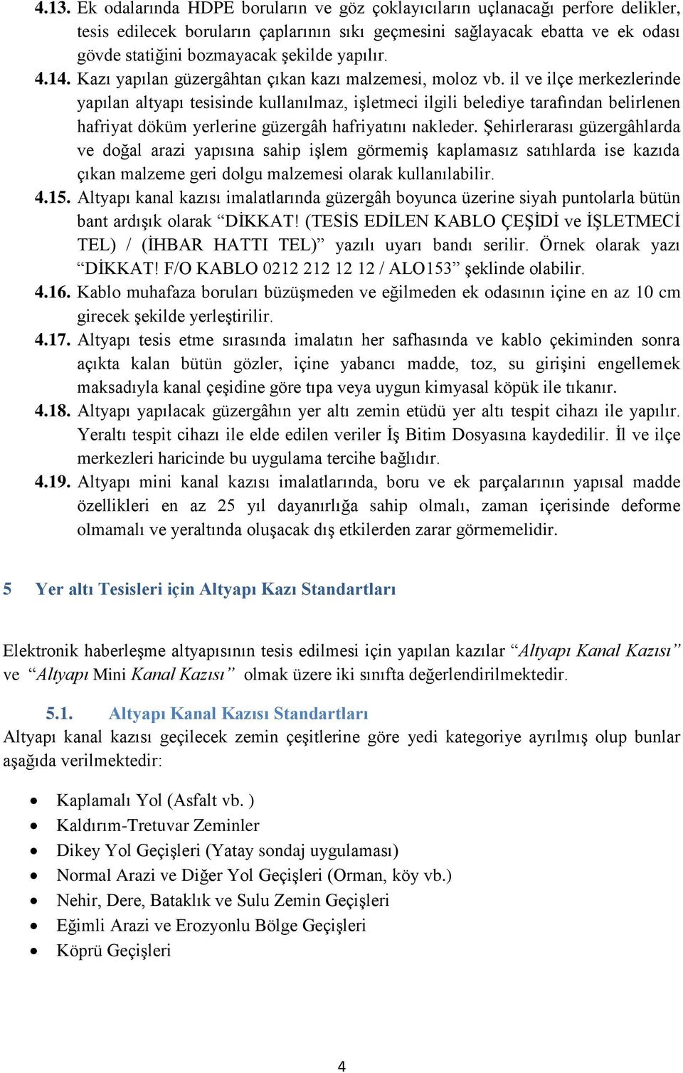 il ve ilçe merkezlerinde yapılan altyapı tesisinde kullanılmaz, işletmeci ilgili belediye tarafından belirlenen hafriyat döküm yerlerine güzergâh hafriyatını nakleder.