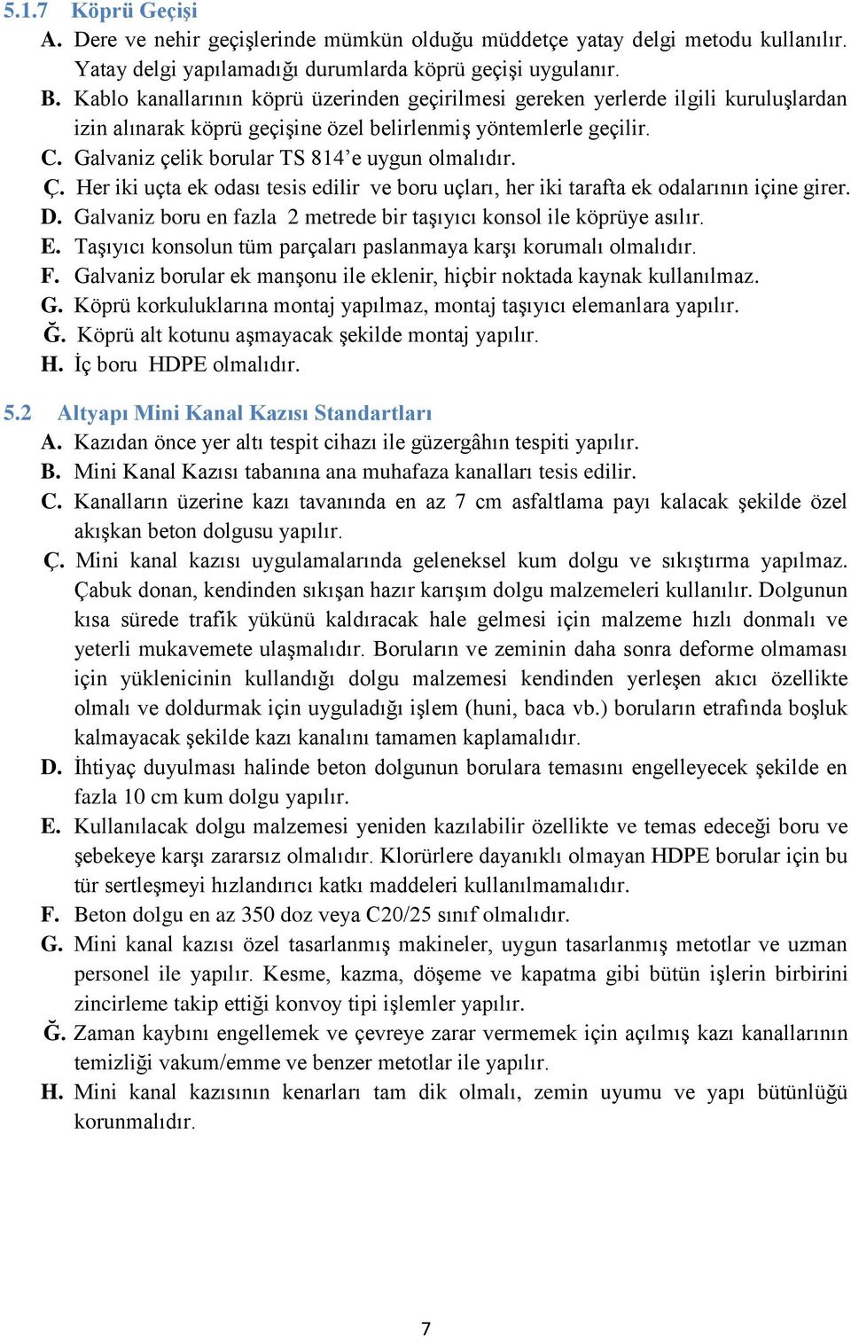 Galvaniz çelik borular TS 814 e uygun olmalıdır. Ç. Her iki uçta ek odası tesis edilir ve boru uçları, her iki tarafta ek odalarının içine girer. D.