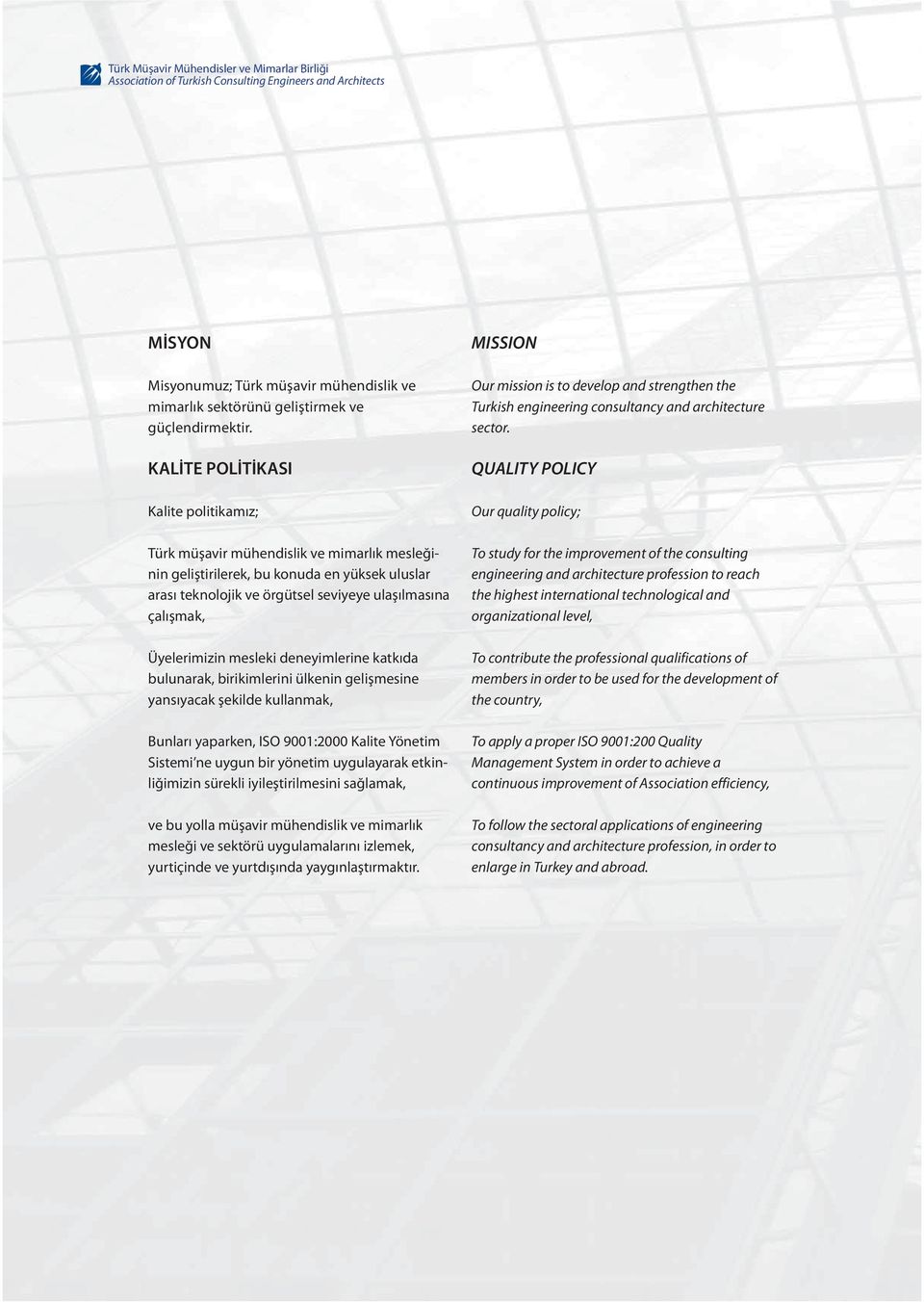 KALİTE POLİTİKASI Kalite politikamız; Türk müşavir mühendislik ve mimarlık mesleğinin geliştirilerek, bu konuda en yüksek uluslar arası teknolojik ve örgütsel seviyeye ulaşılmasına çalışmak,