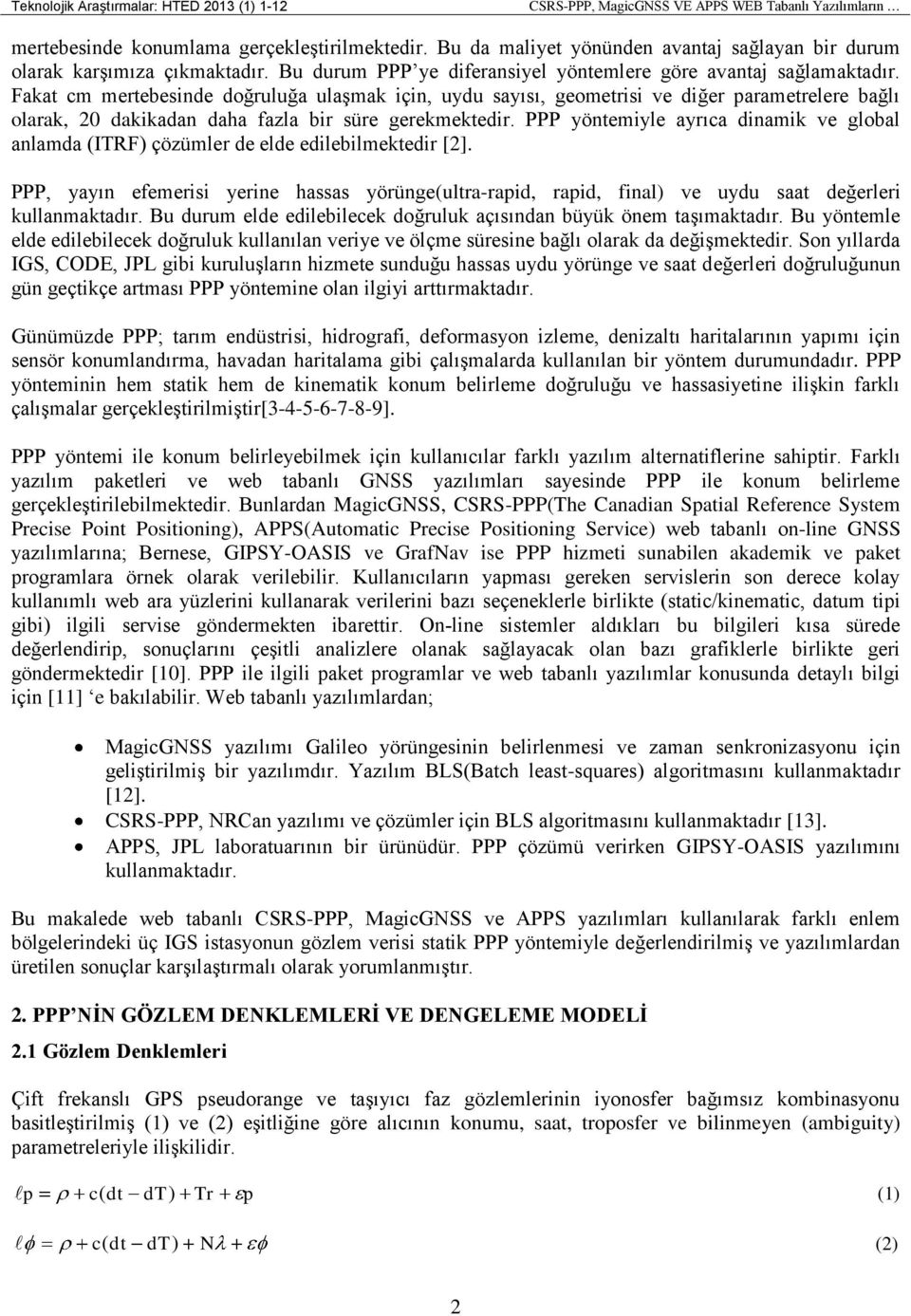 Fakat cm mertebesinde doğruluğa ulaşmak için, uydu sayısı, geometrisi ve diğer parametrelere bağlı olarak, 20 dakikadan daha fazla bir süre gerekmektedir.